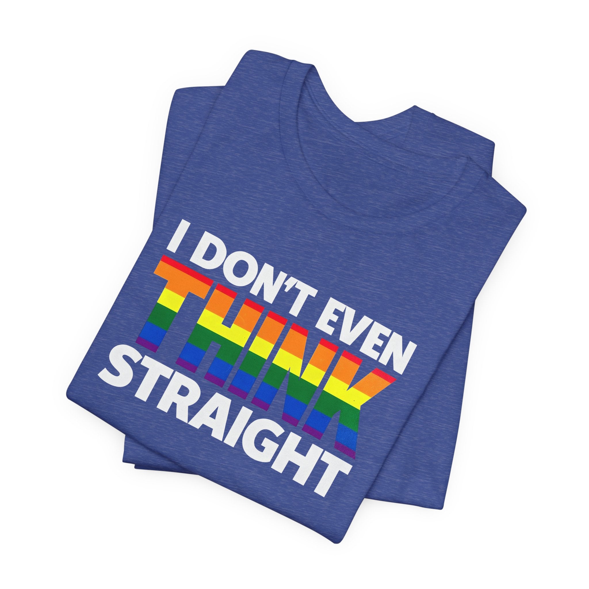 I Don't Even Think Straight Tee — Rainbow Pride Graphic T-Shirt