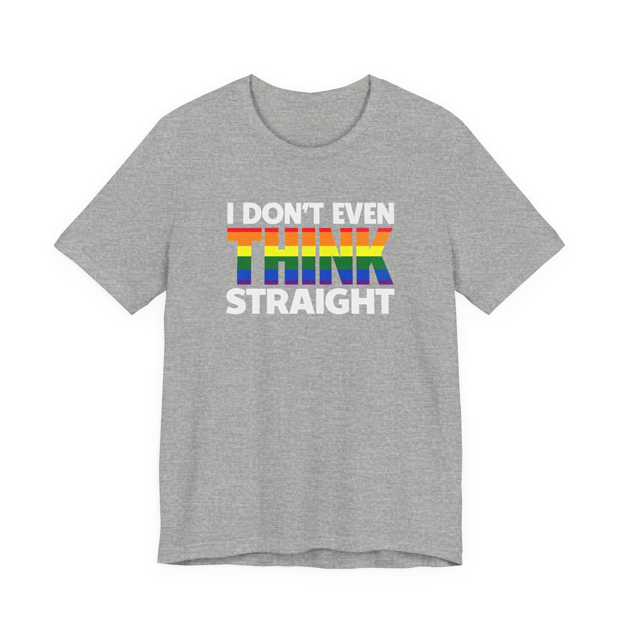 I Don't Even Think Straight Tee — Rainbow Pride Graphic T-Shirt