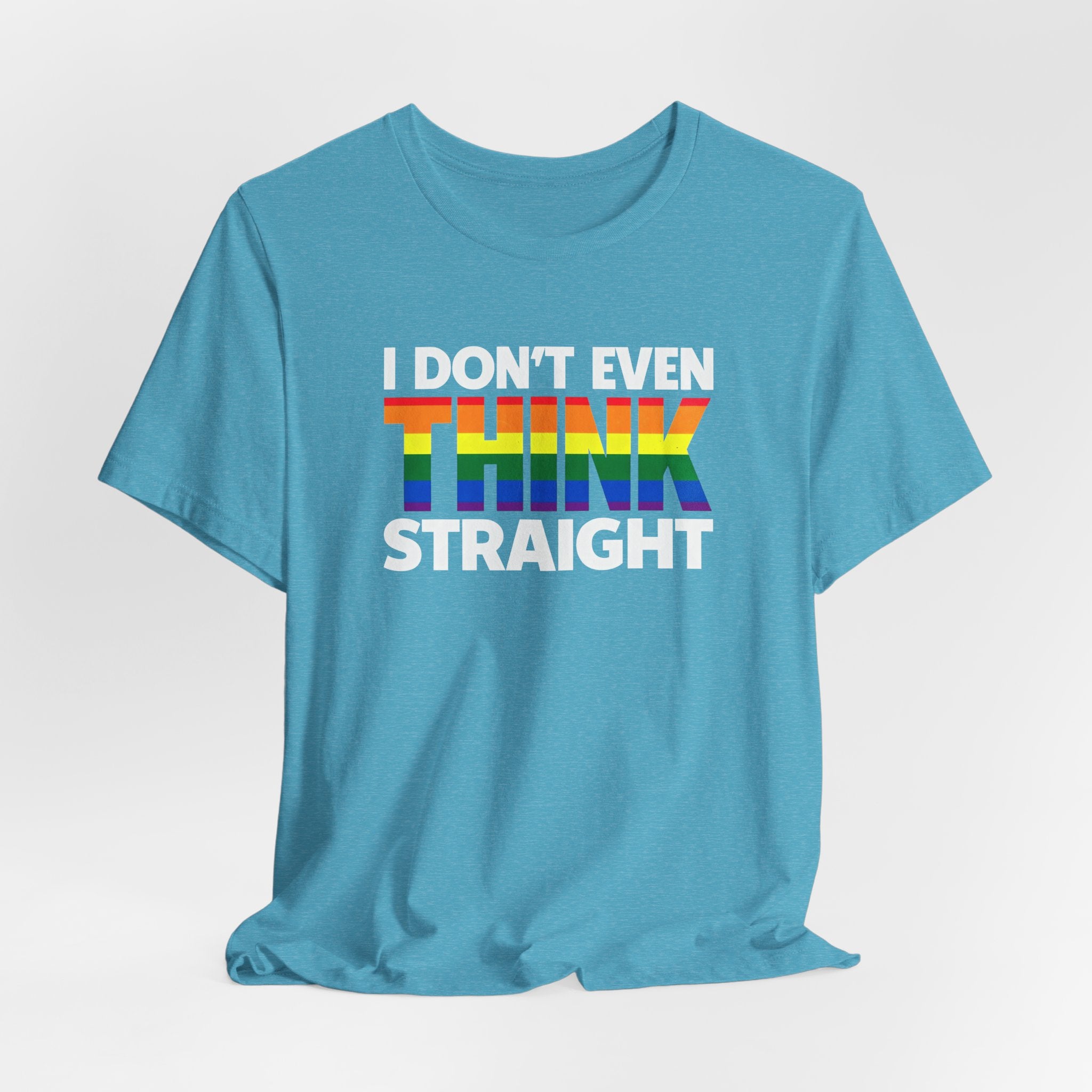 I Don't Even Think Straight Tee — Rainbow Pride Graphic T-Shirt