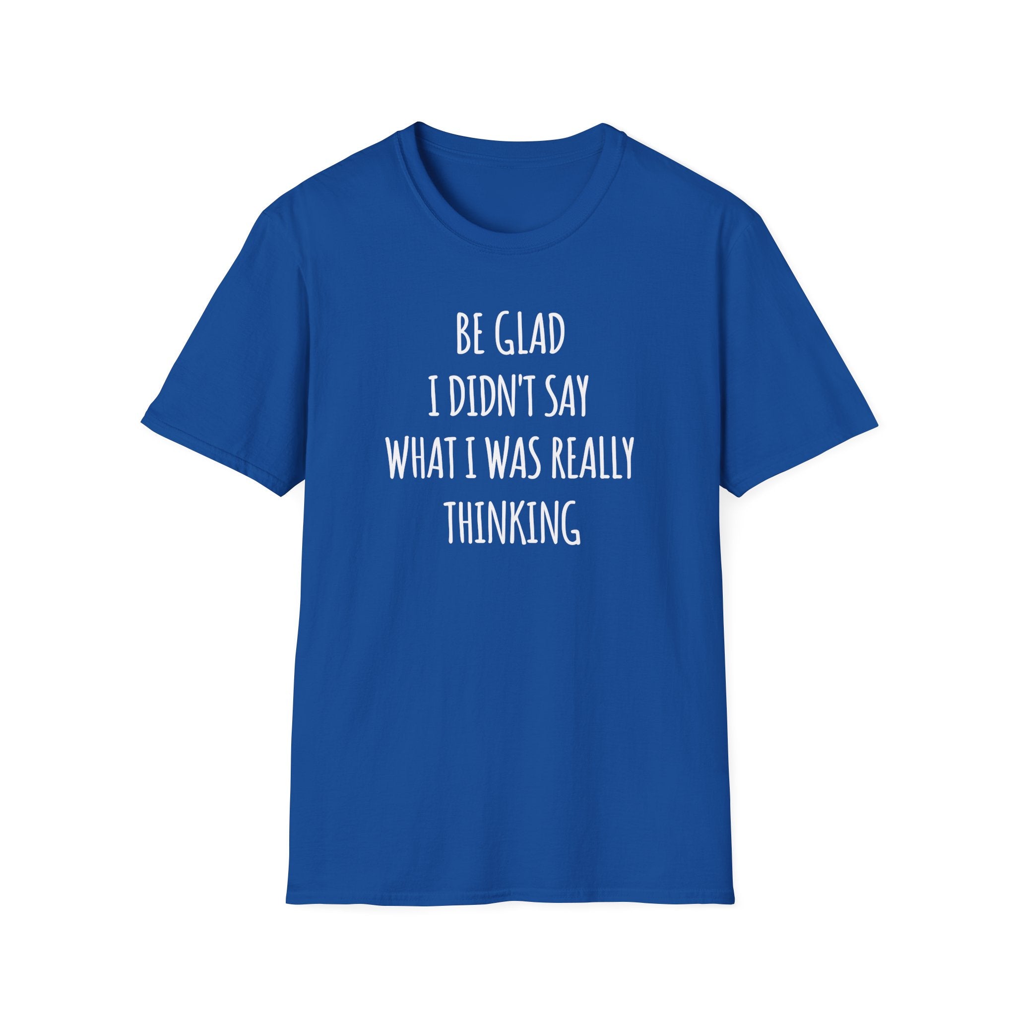 Be Glad Quote Unisex Softstyle T-Shirt
