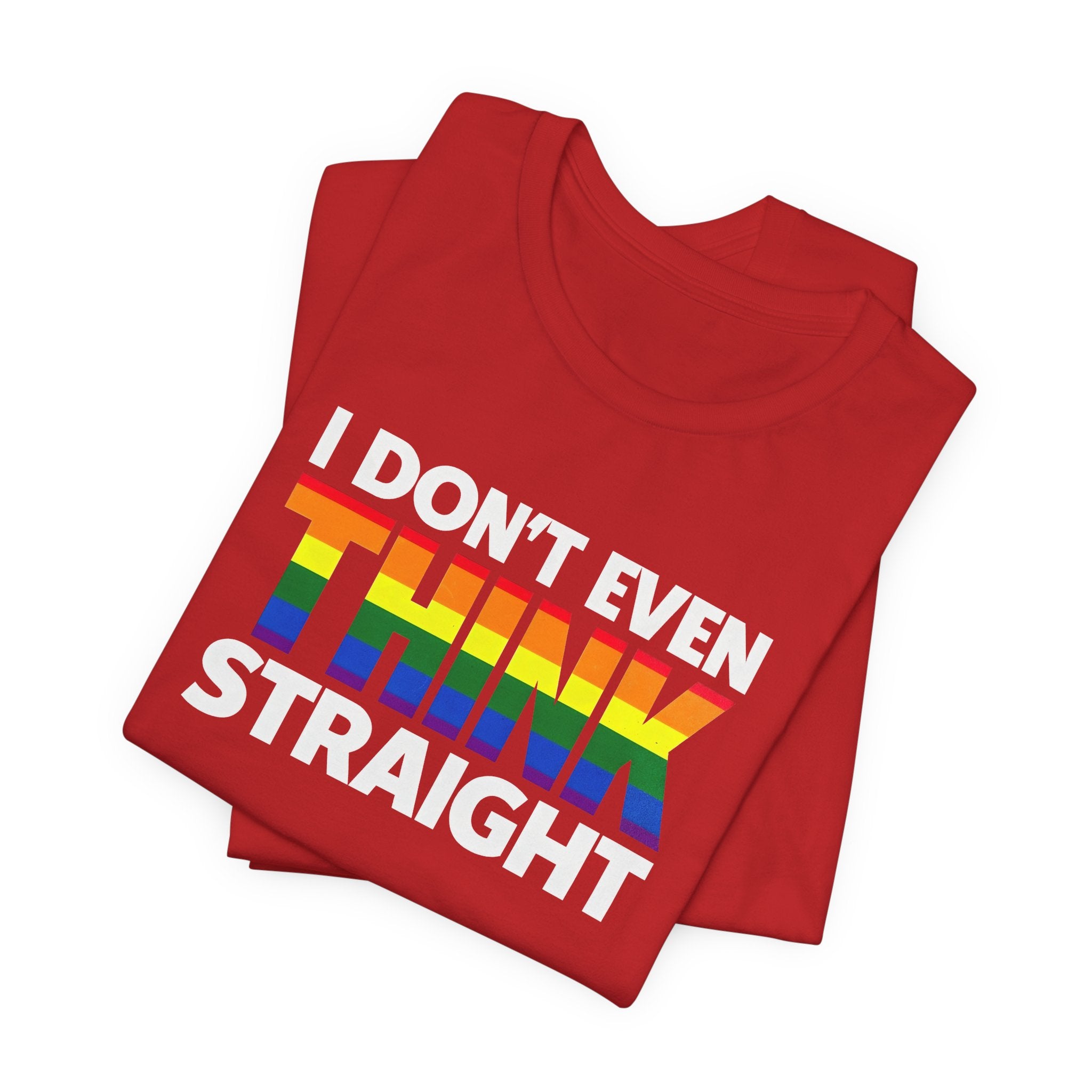 I Don't Even Think Straight Tee — Rainbow Pride Graphic T-Shirt
