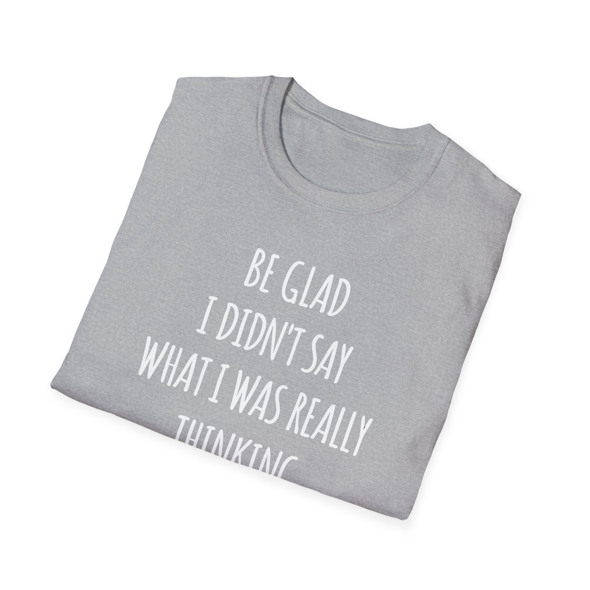 Be Glad Quote Unisex Softstyle T-Shirt