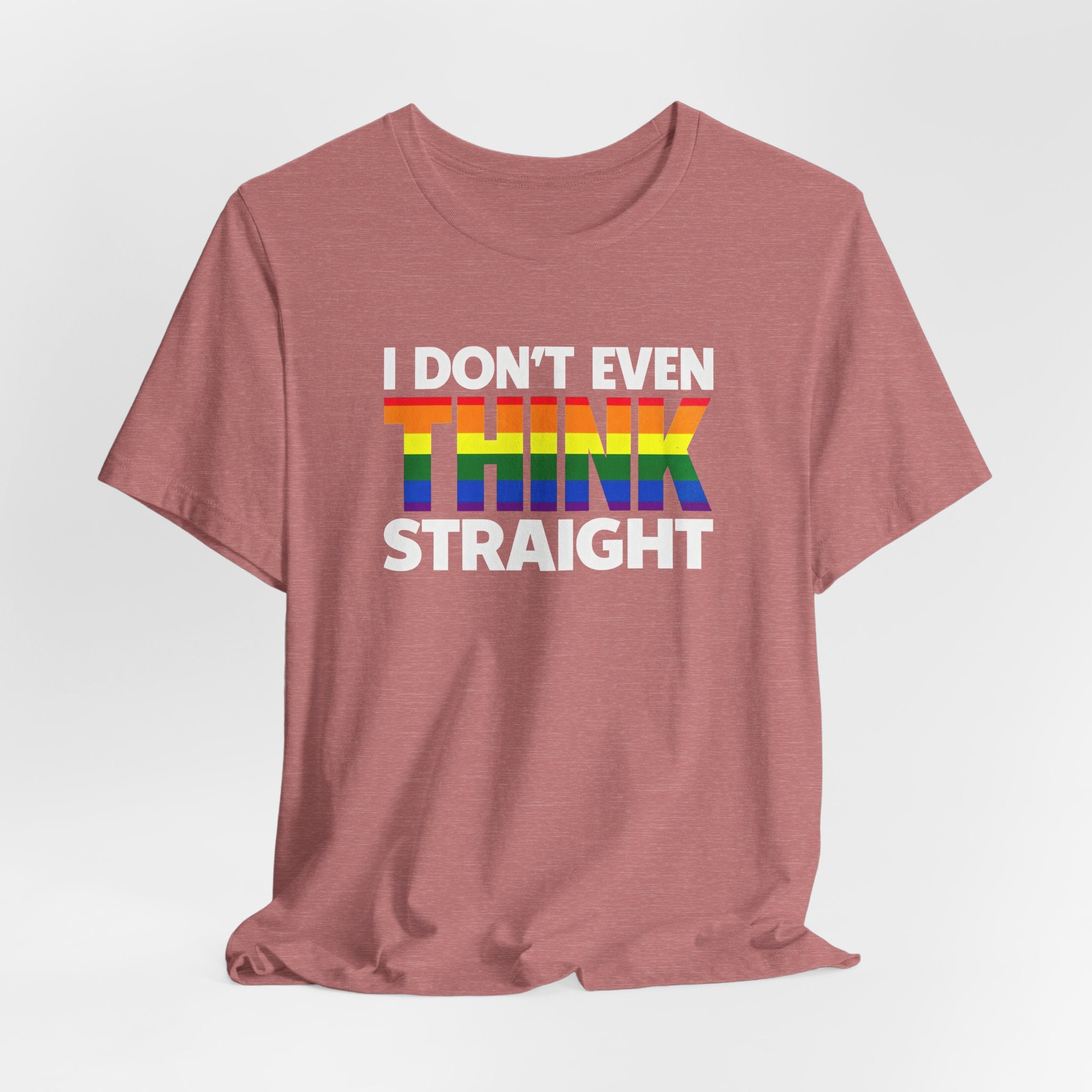 I Don't Even Think Straight Tee — Rainbow Pride Graphic T-Shirt