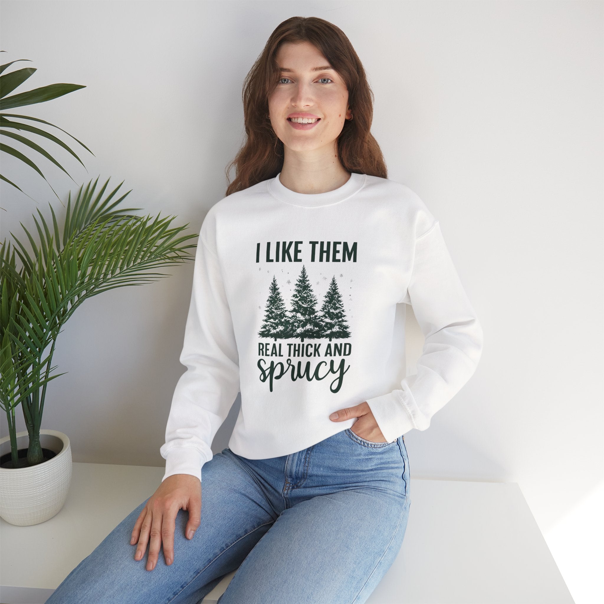 Sweatshirt — I Like Them Real Thick and Sprucy Pine Tree Crewneck