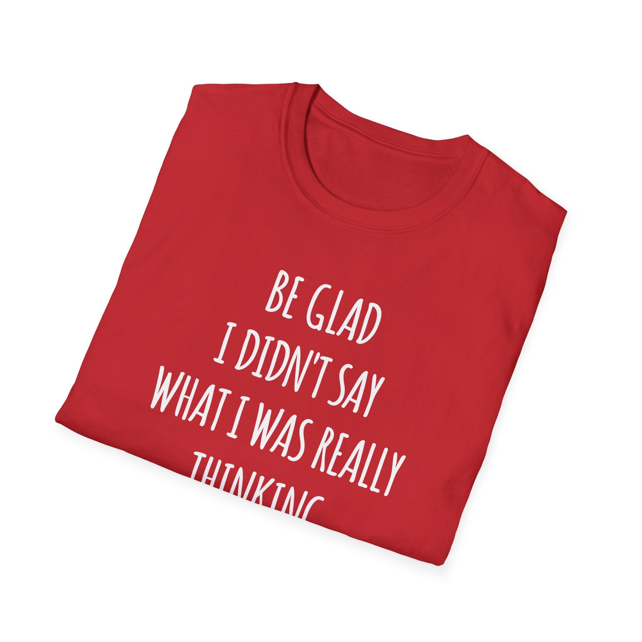 Be Glad Quote Unisex Softstyle T-Shirt