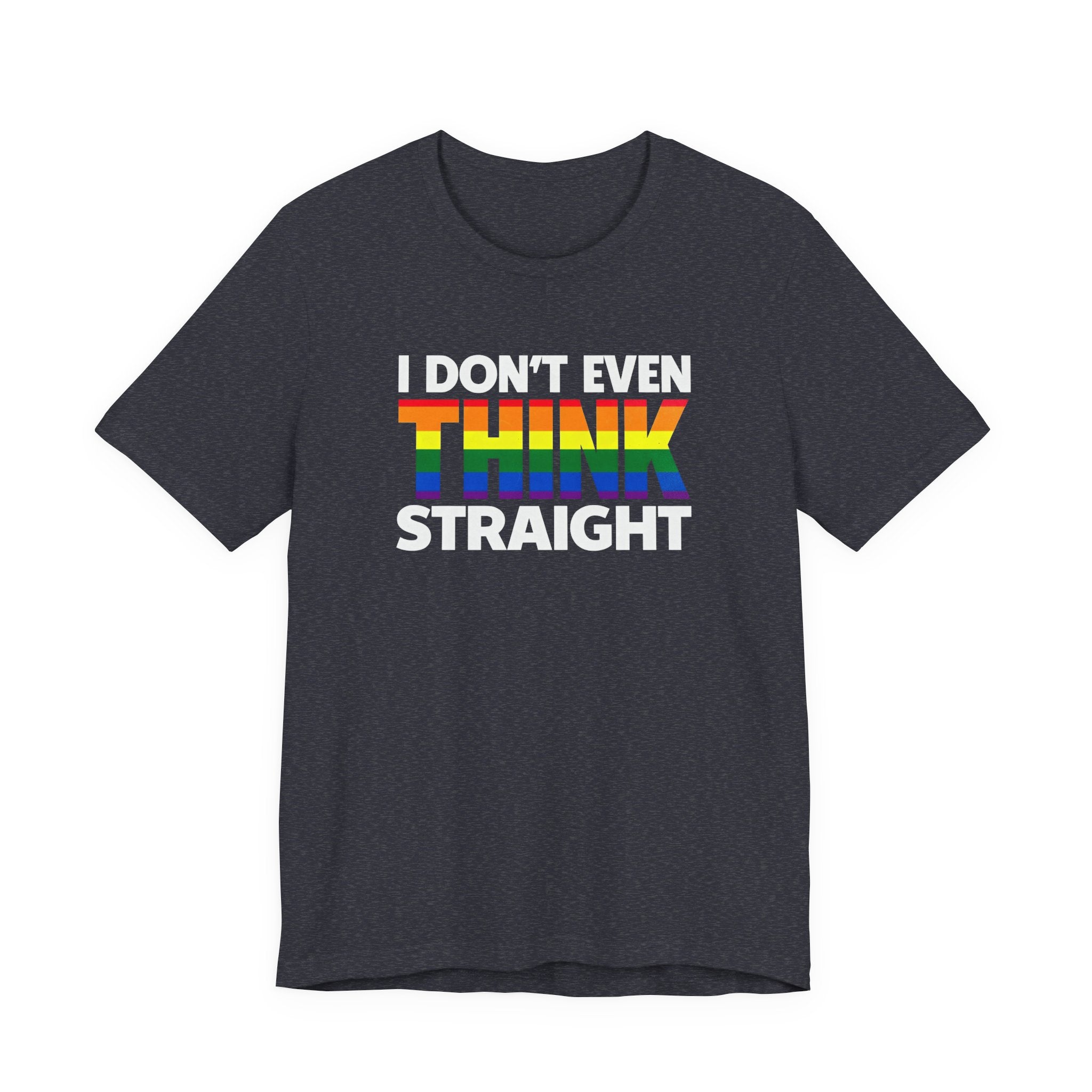 I Don't Even Think Straight Tee — Rainbow Pride Graphic T-Shirt