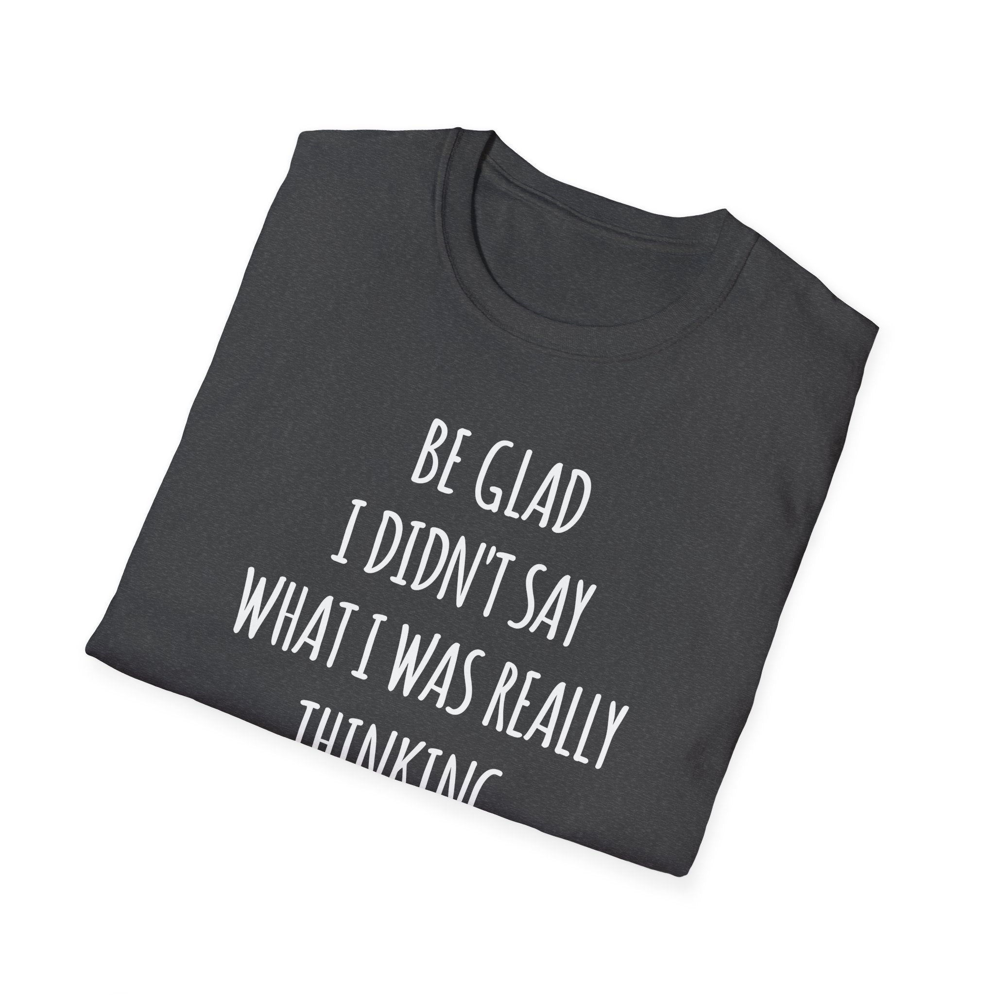 Be Glad Quote Unisex Softstyle T-Shirt