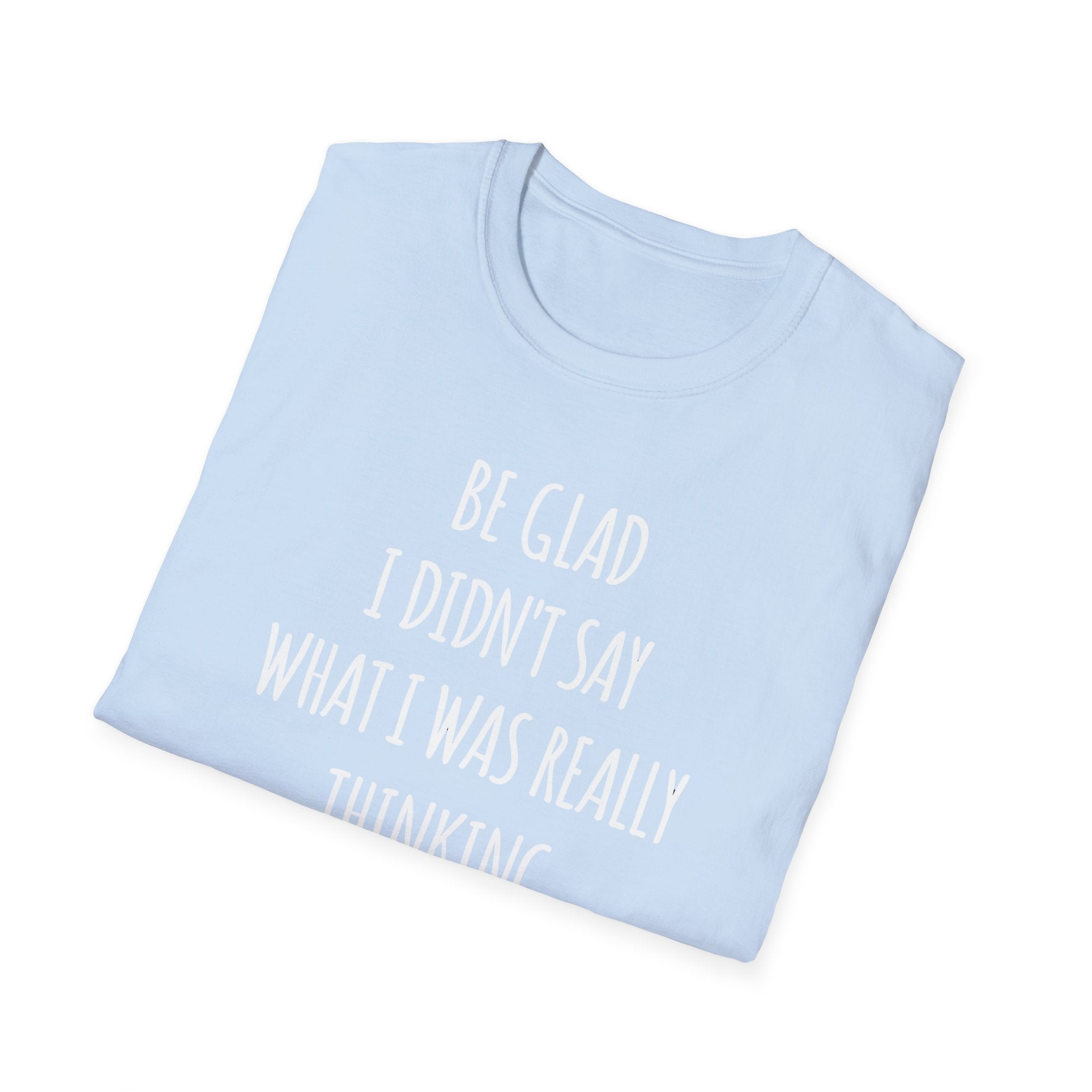 Be Glad Quote Unisex Softstyle T-Shirt