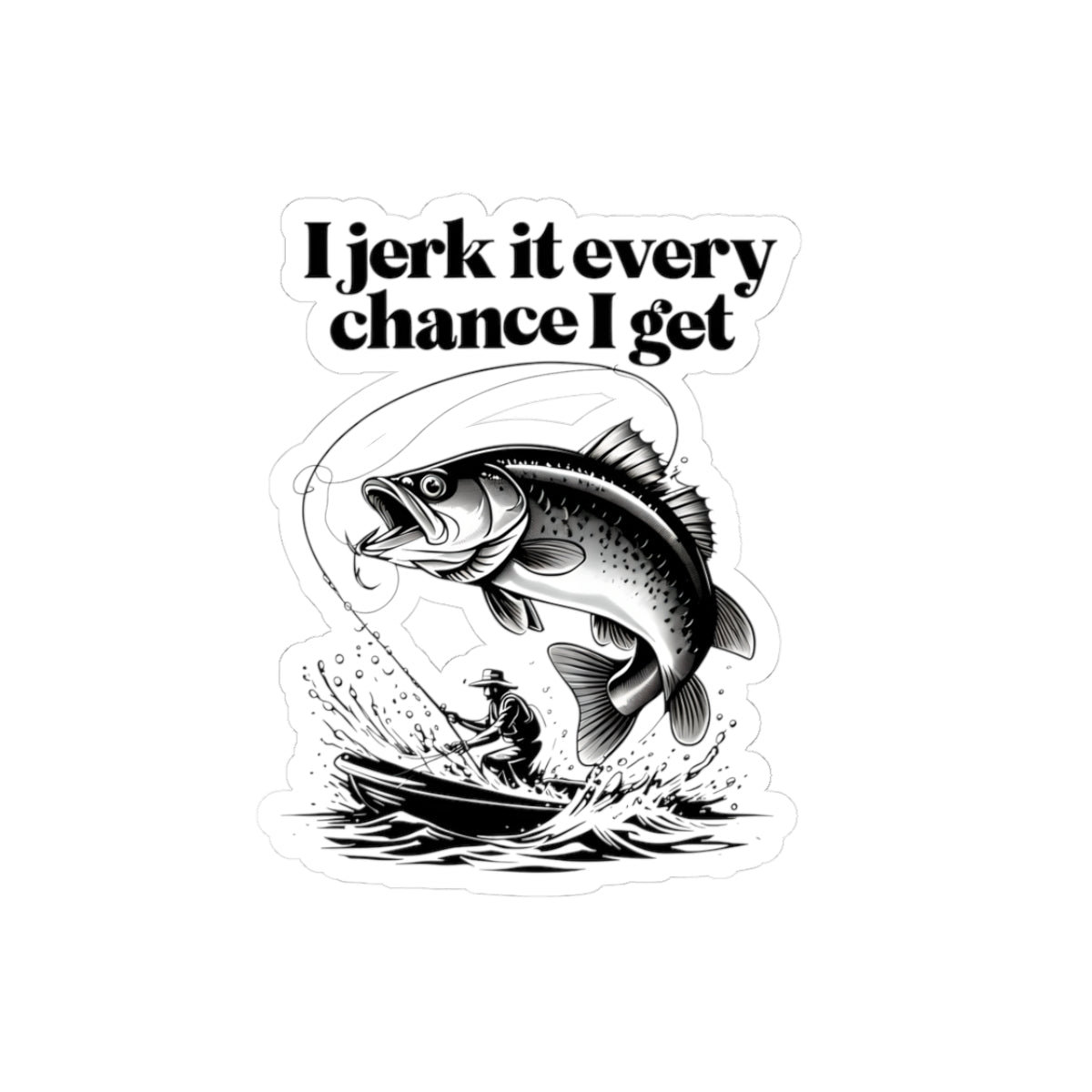 Fishing Humor Kiss-Cut Stickers - "I Jerk It Every Chance I Get"