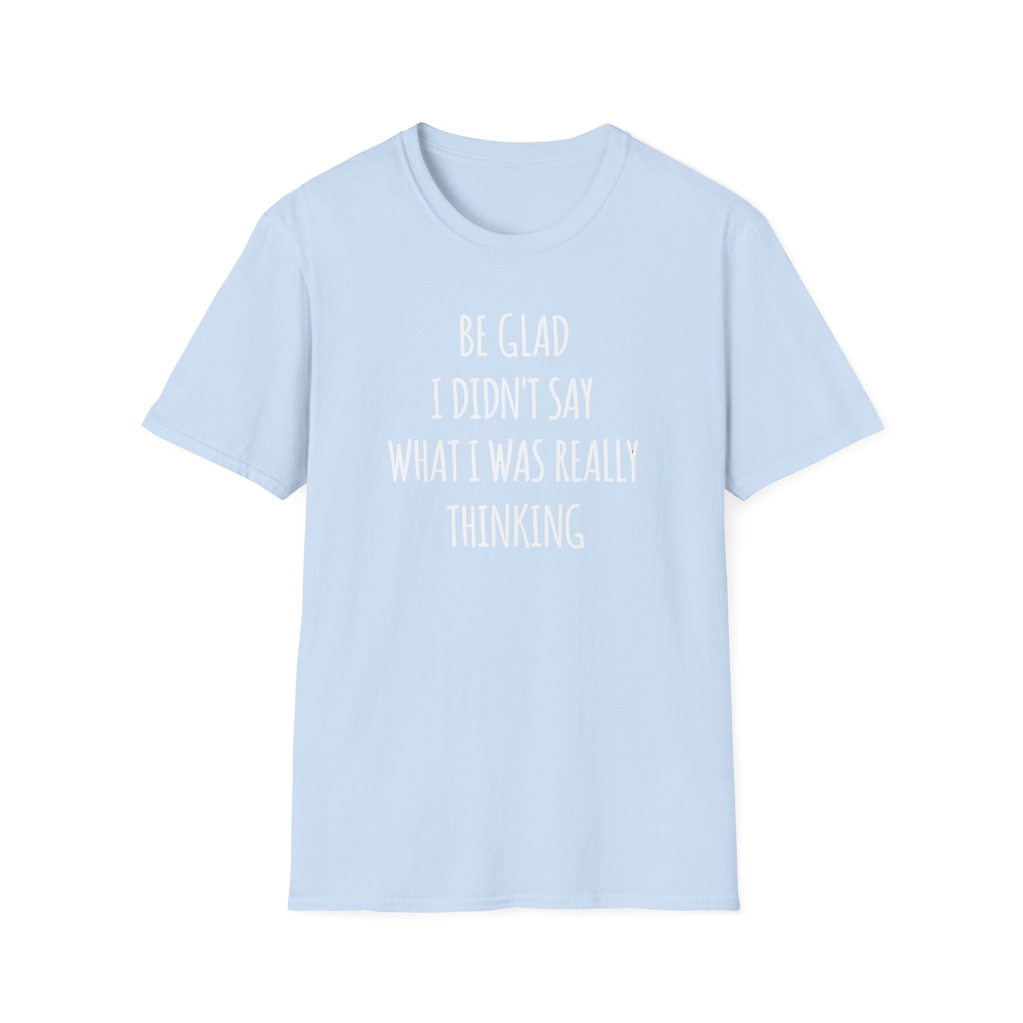 Be Glad Quote Unisex Softstyle T-Shirt