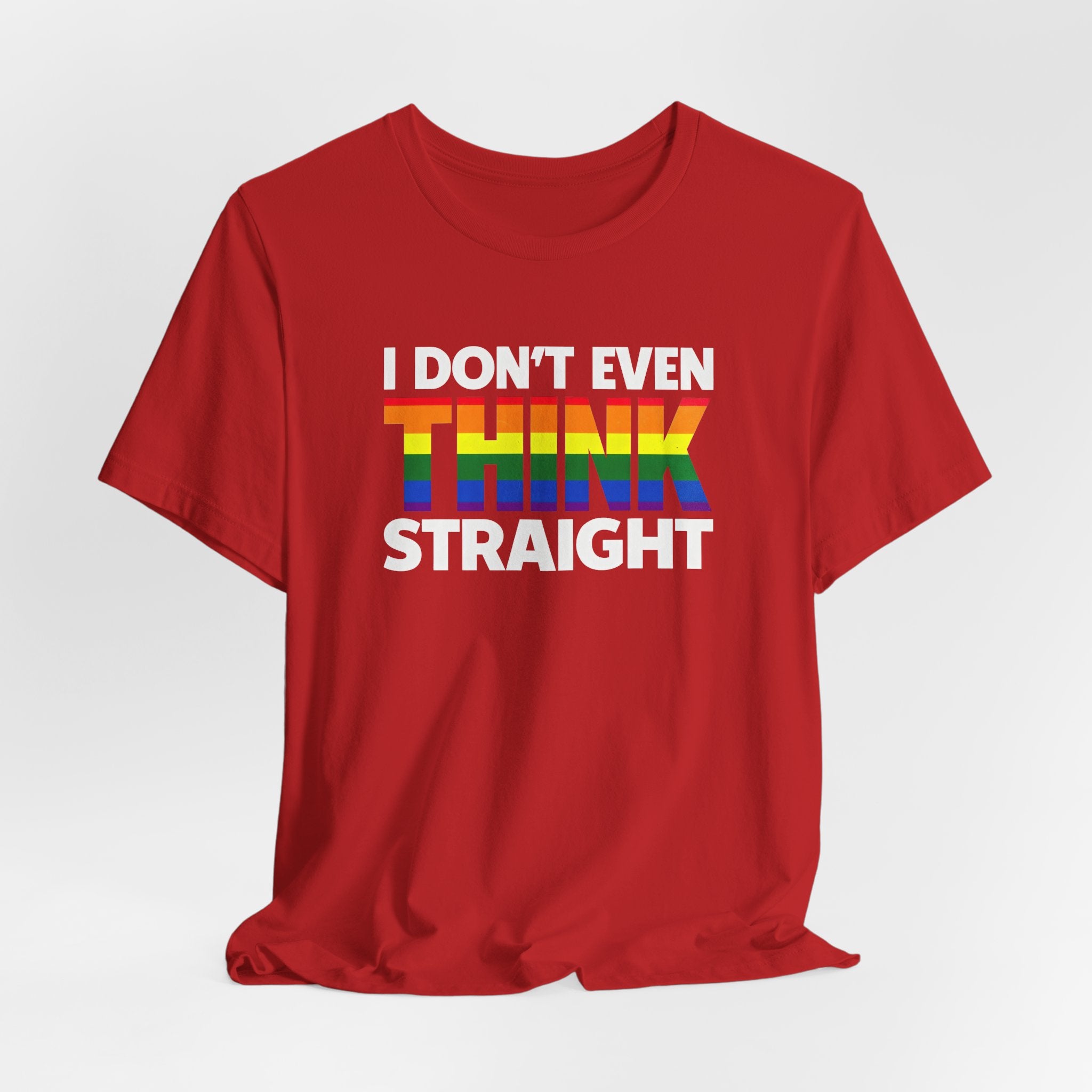 I Don't Even Think Straight Tee — Rainbow Pride Graphic T-Shirt