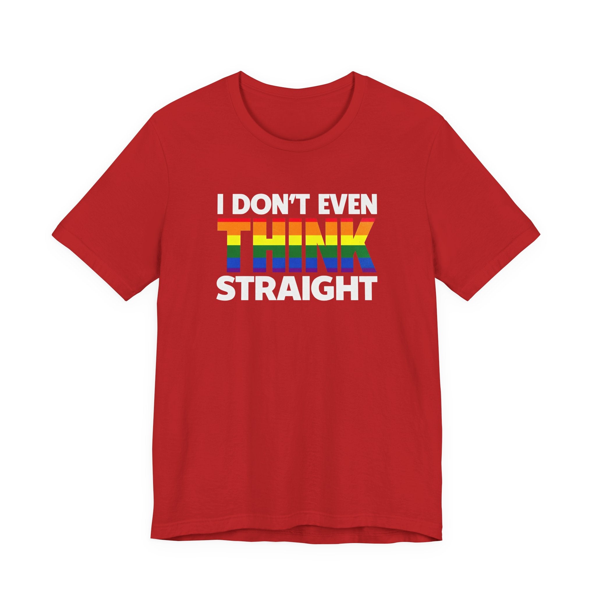I Don't Even Think Straight Tee — Rainbow Pride Graphic T-Shirt