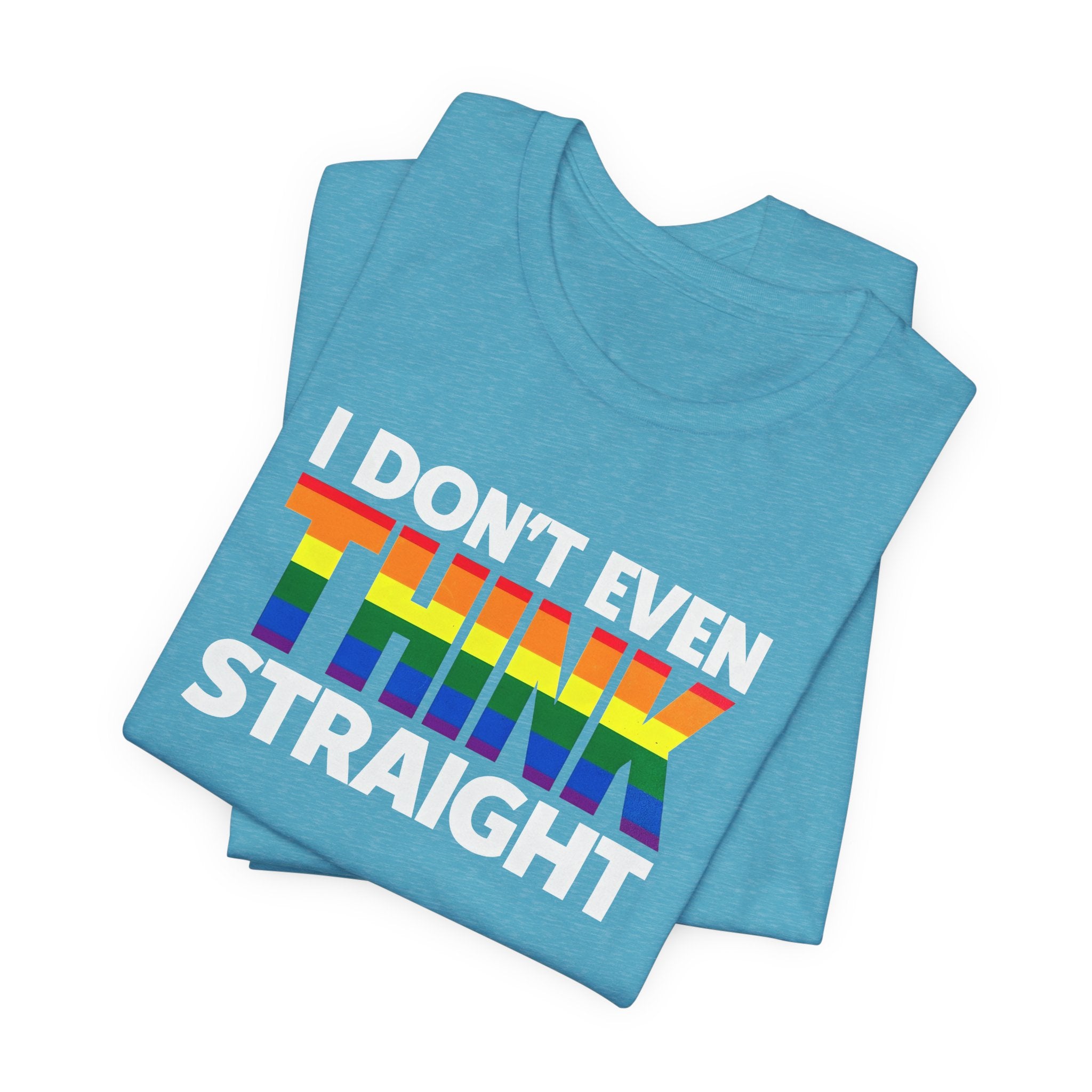 I Don't Even Think Straight Tee — Rainbow Pride Graphic T-Shirt