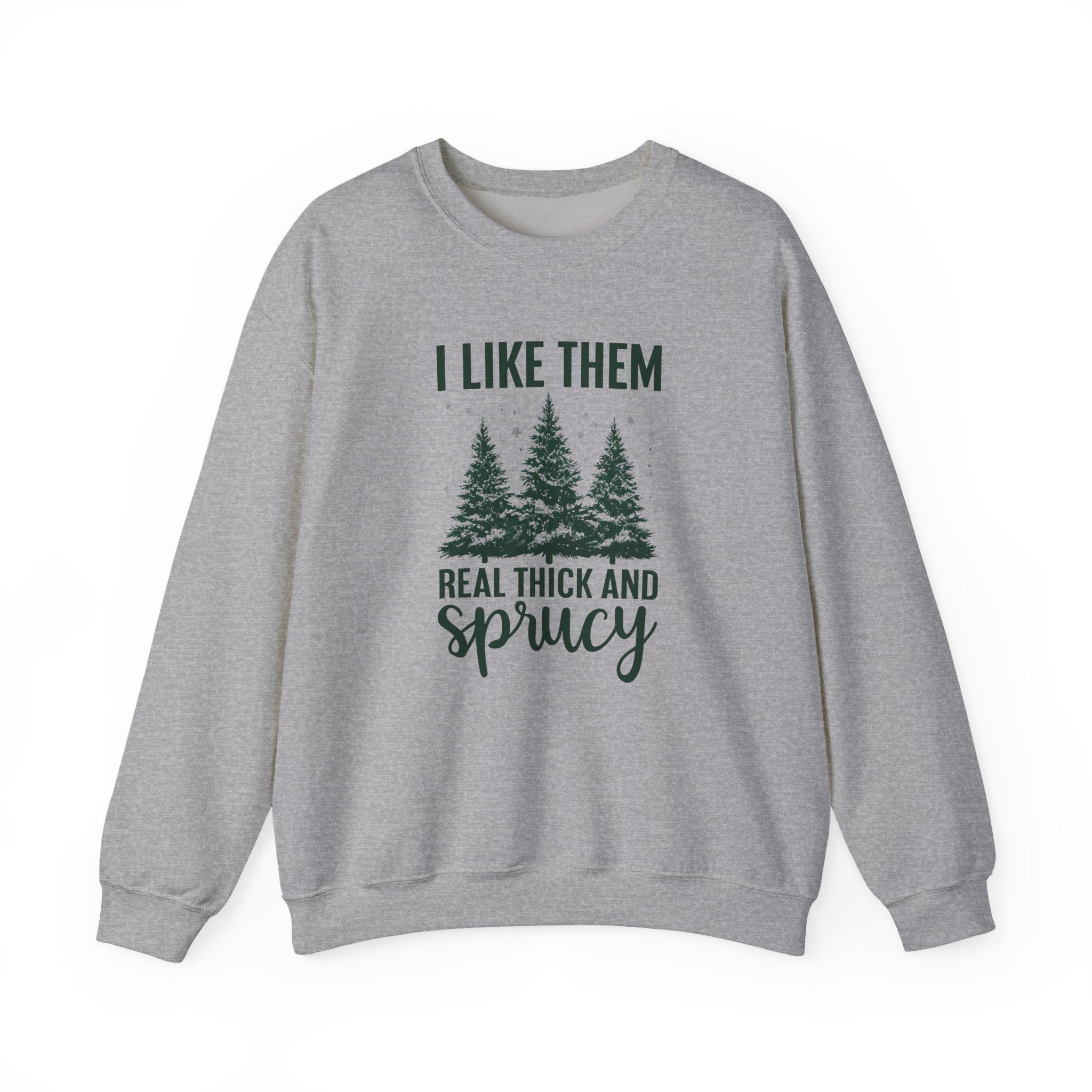 Sweatshirt — I Like Them Real Thick and Sprucy Pine Tree Crewneck