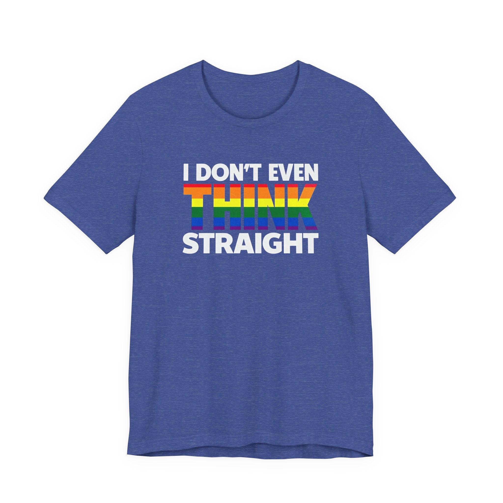 I Don't Even Think Straight Tee — Rainbow Pride Graphic T-Shirt