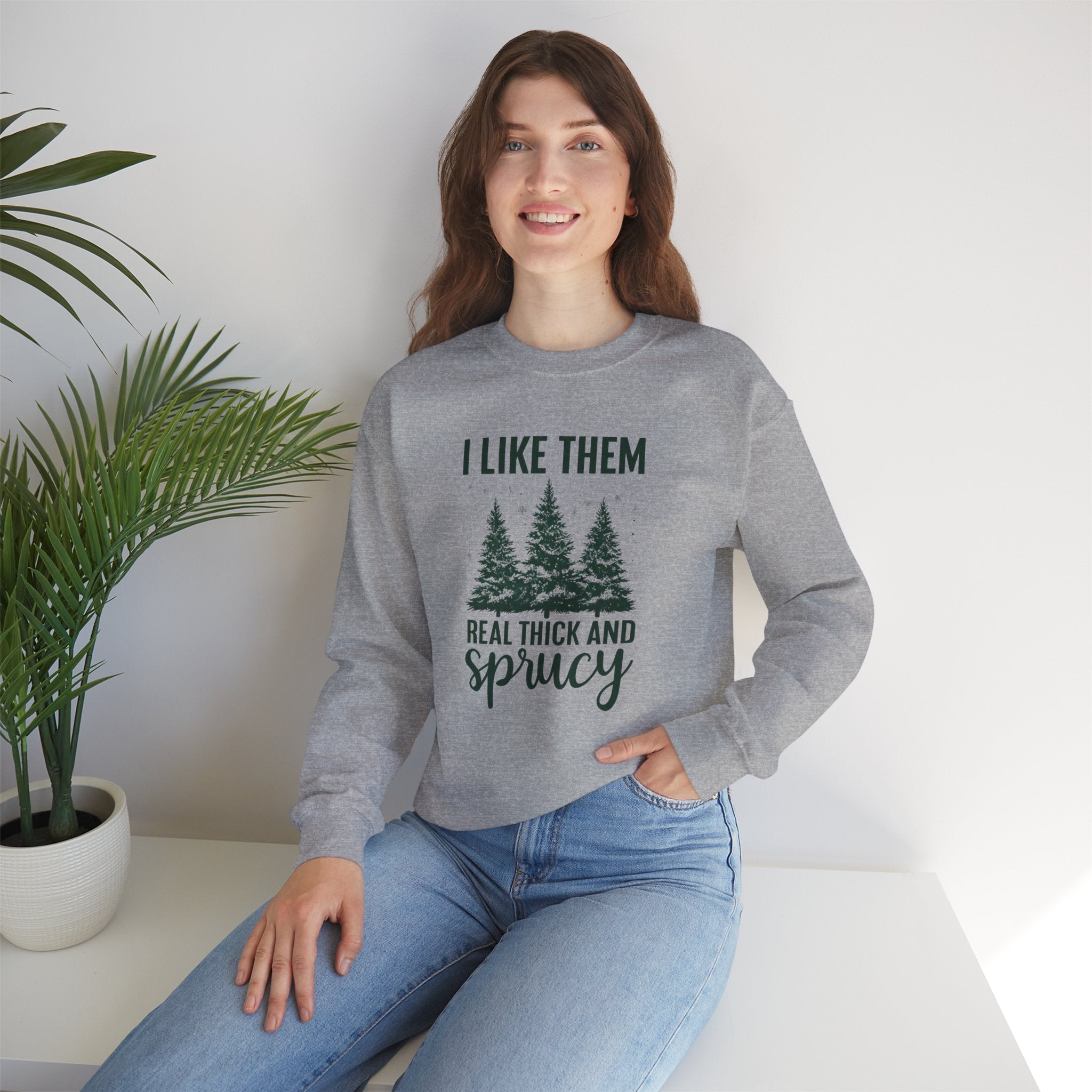 Sweatshirt — I Like Them Real Thick and Sprucy Pine Tree Crewneck
