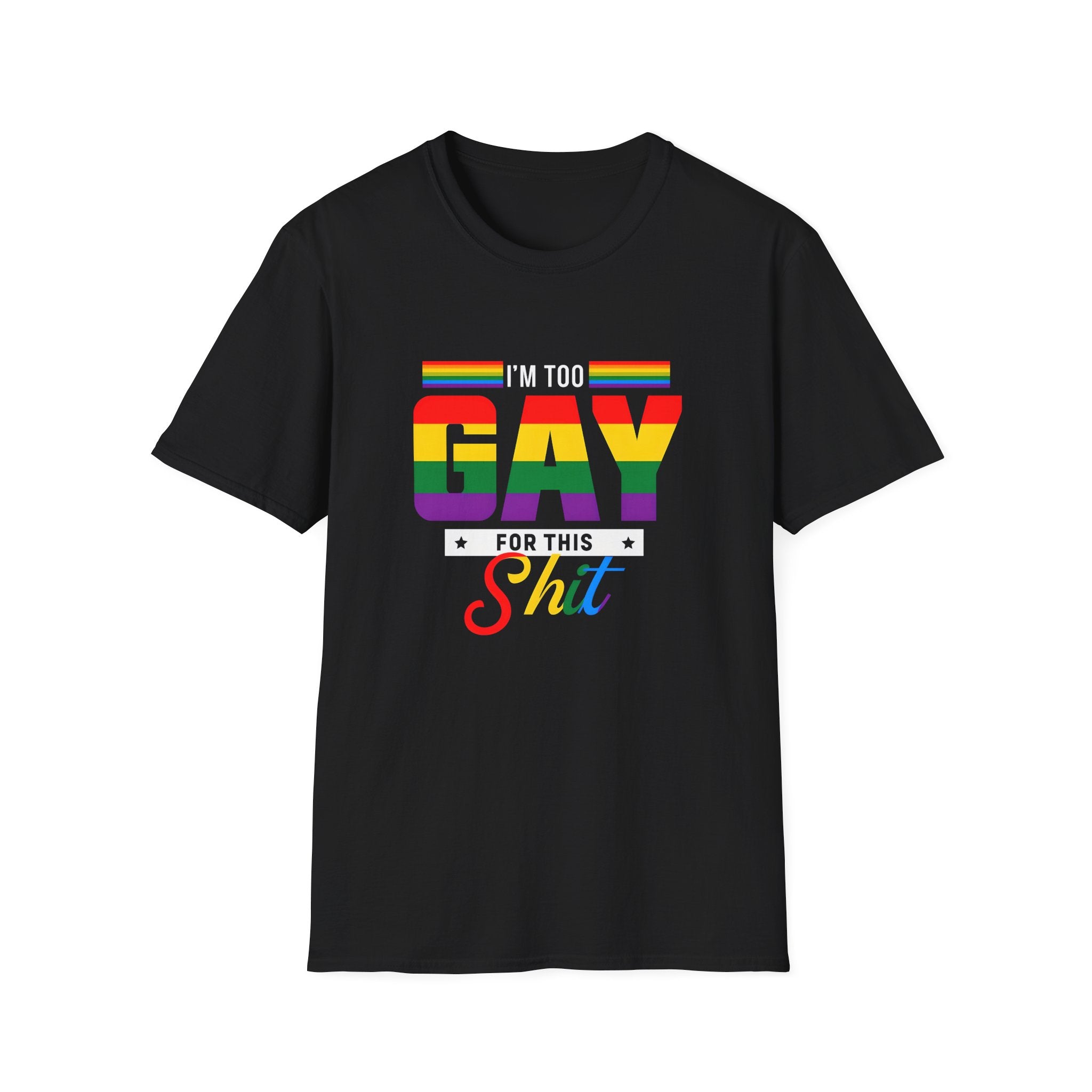 Too Gay For This Shit Rainbow T-Shirt — LGBTQ Pride Graphic Tee