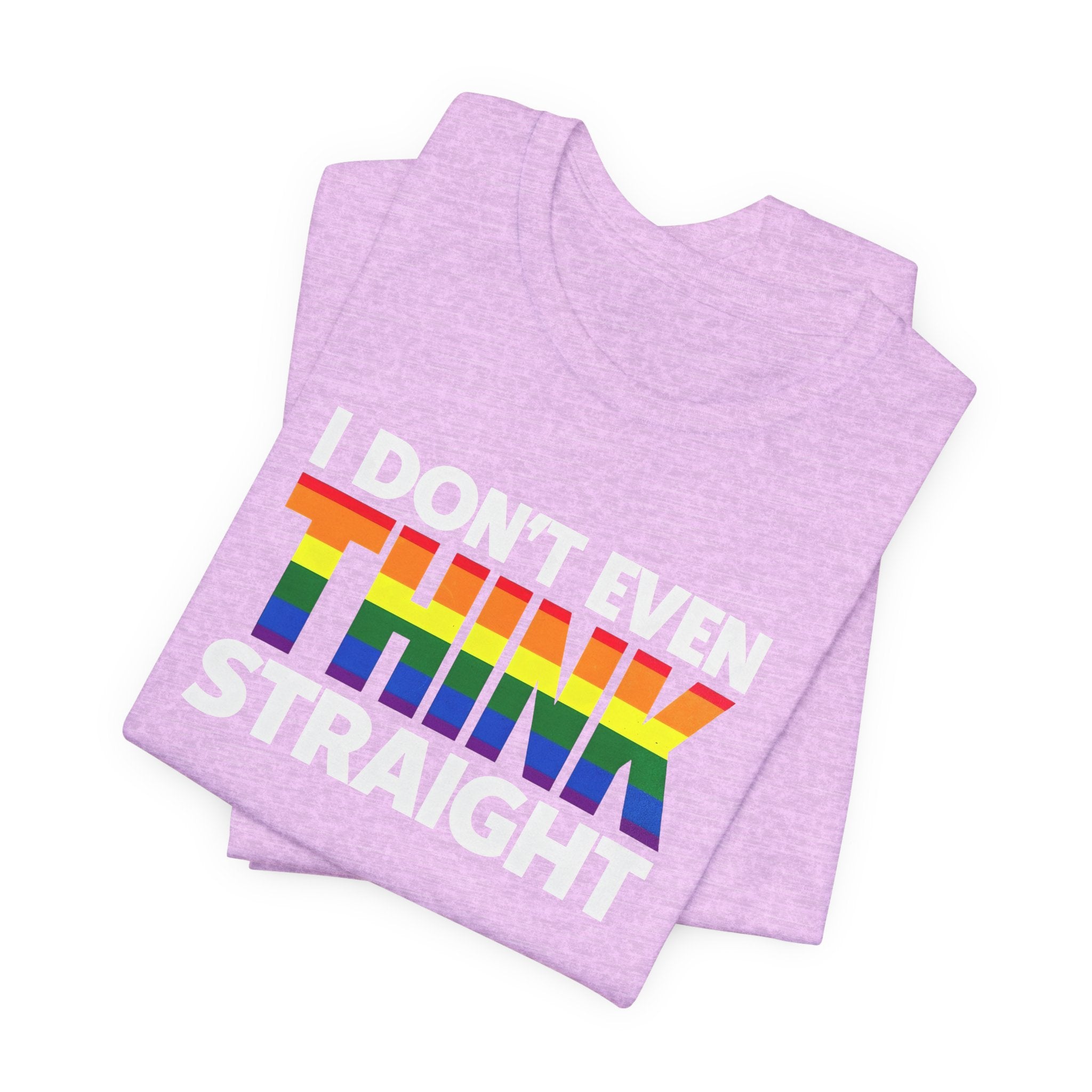I Don't Even Think Straight Tee — Rainbow Pride Graphic T-Shirt