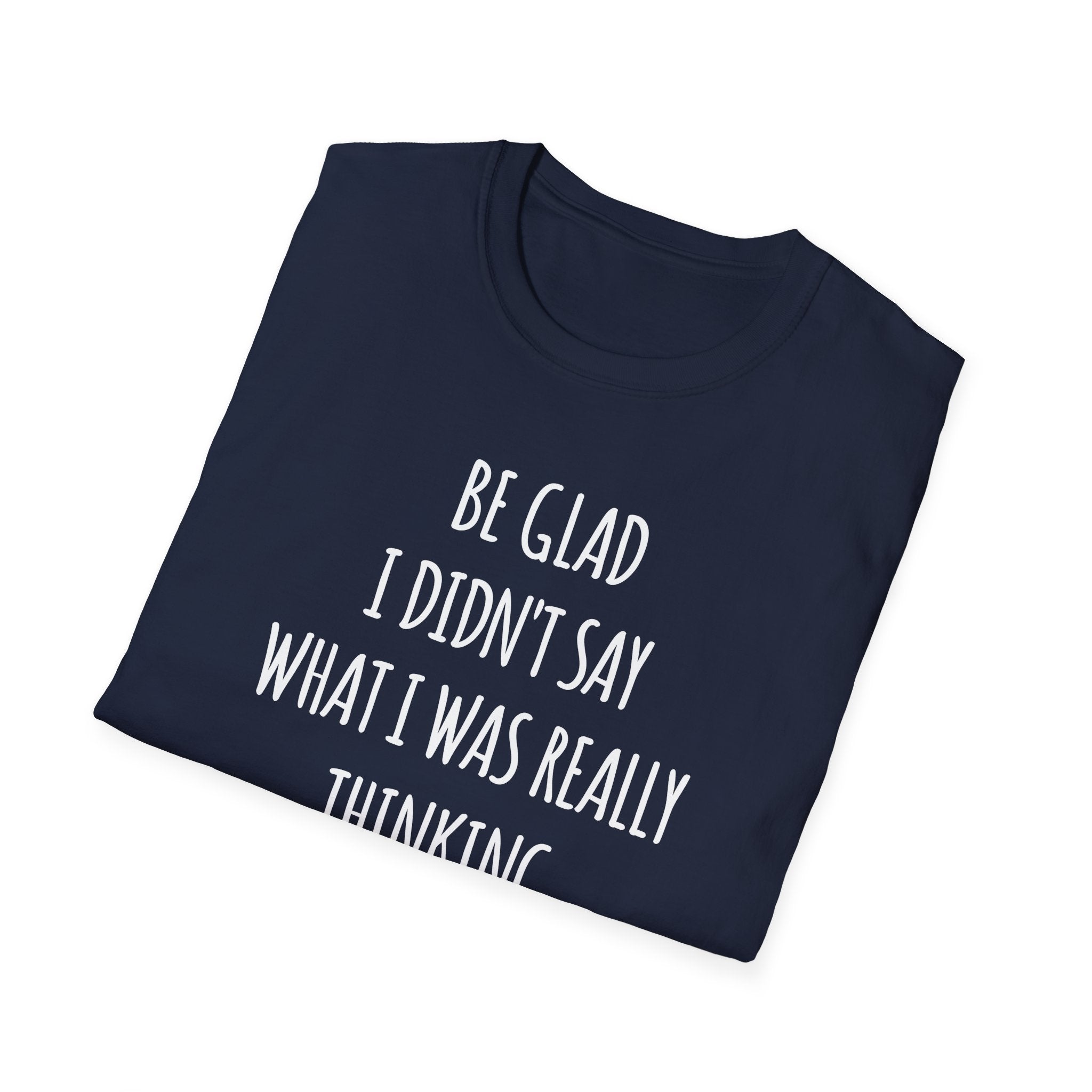Be Glad Quote Unisex Softstyle T-Shirt