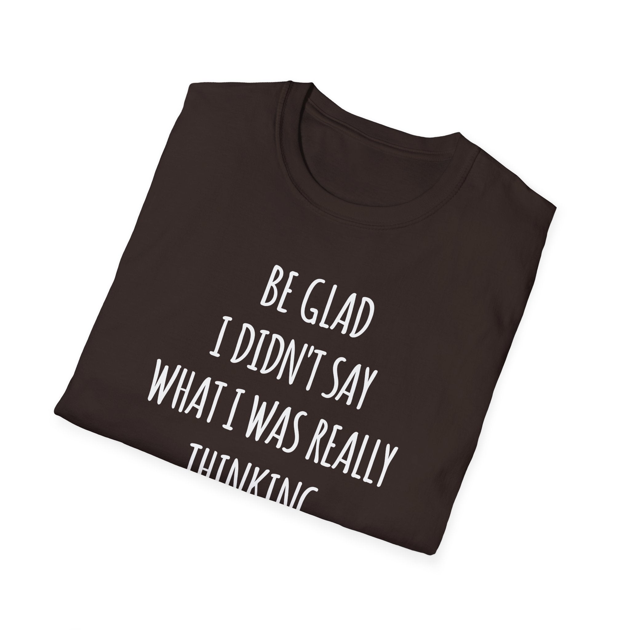 Be Glad Quote Unisex Softstyle T-Shirt