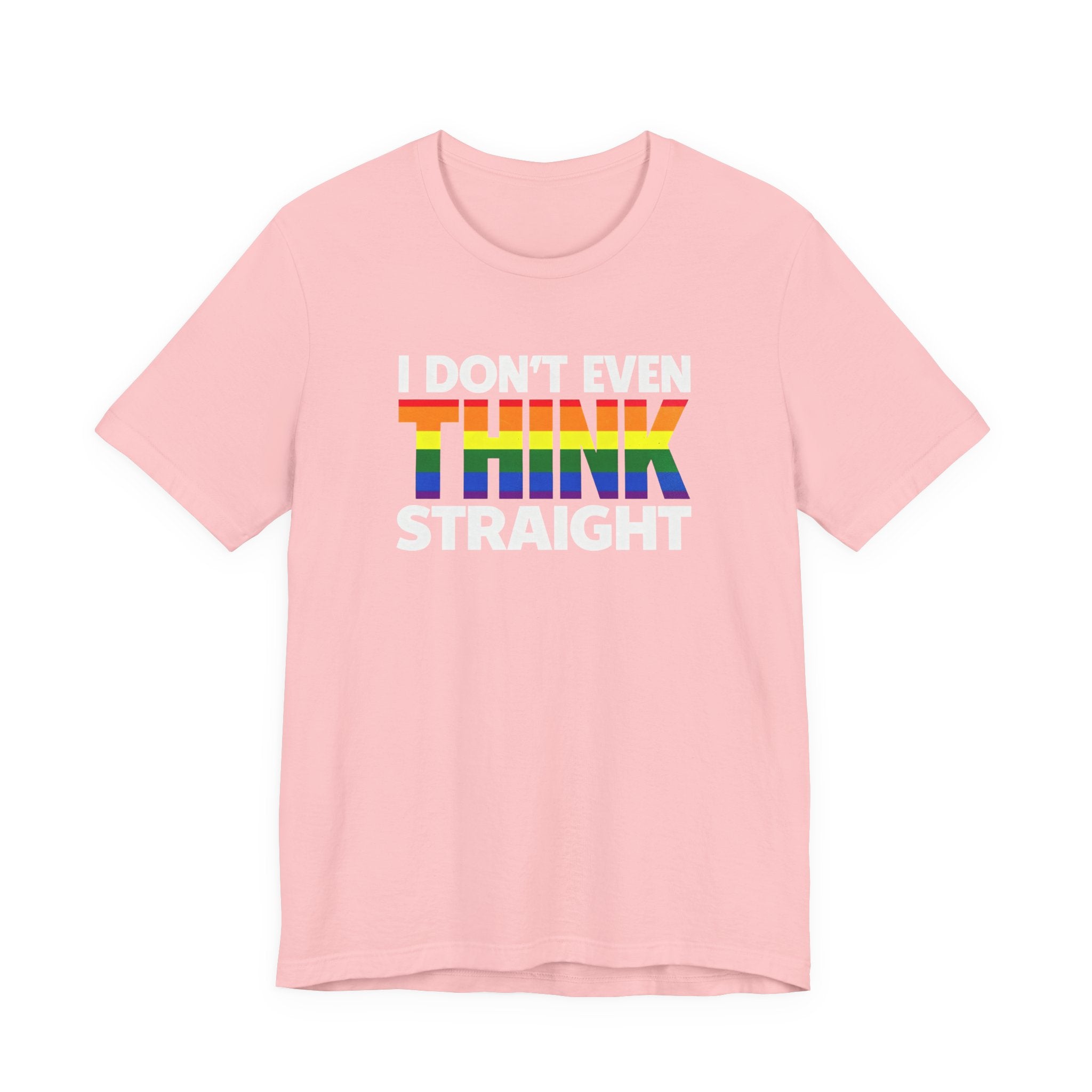 I Don't Even Think Straight Tee — Rainbow Pride Graphic T-Shirt