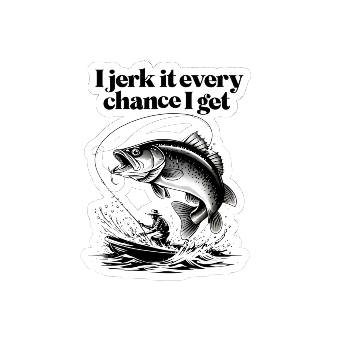 Fishing Humor Kiss-Cut Stickers - "I Jerk It Every Chance I Get"
