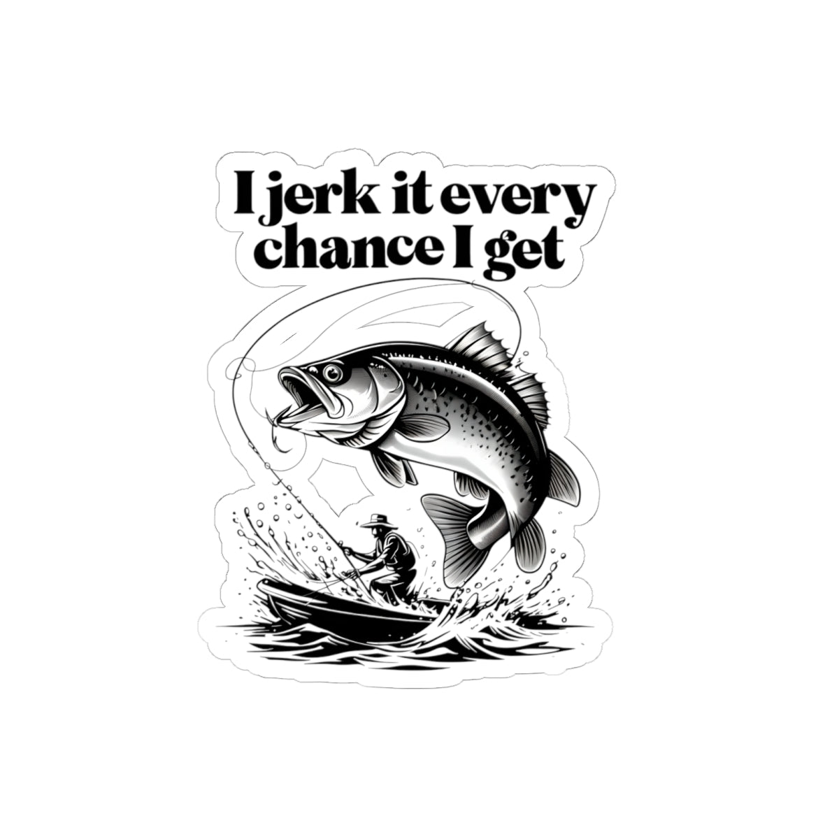Fishing Humor Kiss-Cut Stickers - "I Jerk It Every Chance I Get"