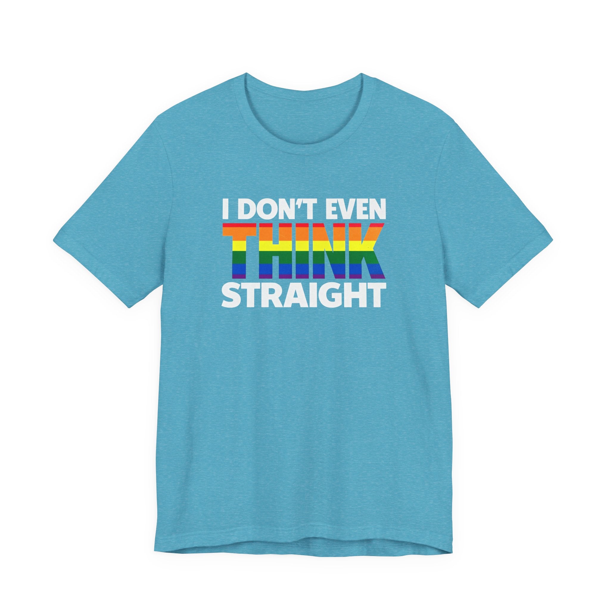 I Don't Even Think Straight Tee — Rainbow Pride Graphic T-Shirt