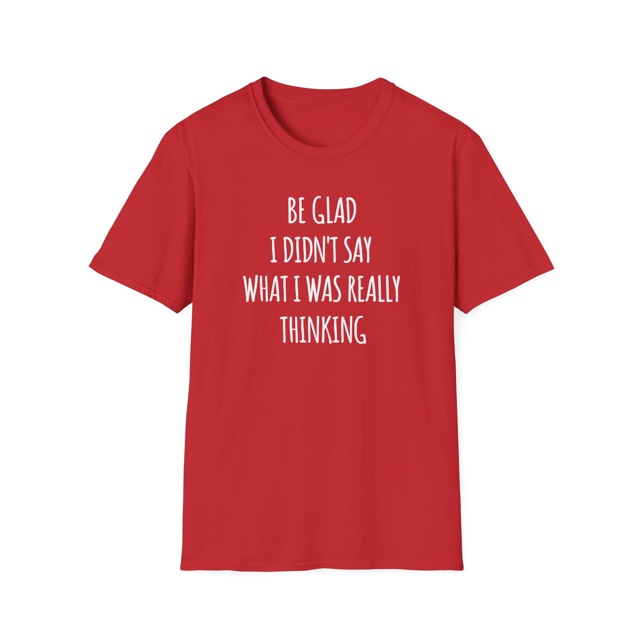 Be Glad Quote Unisex Softstyle T-Shirt