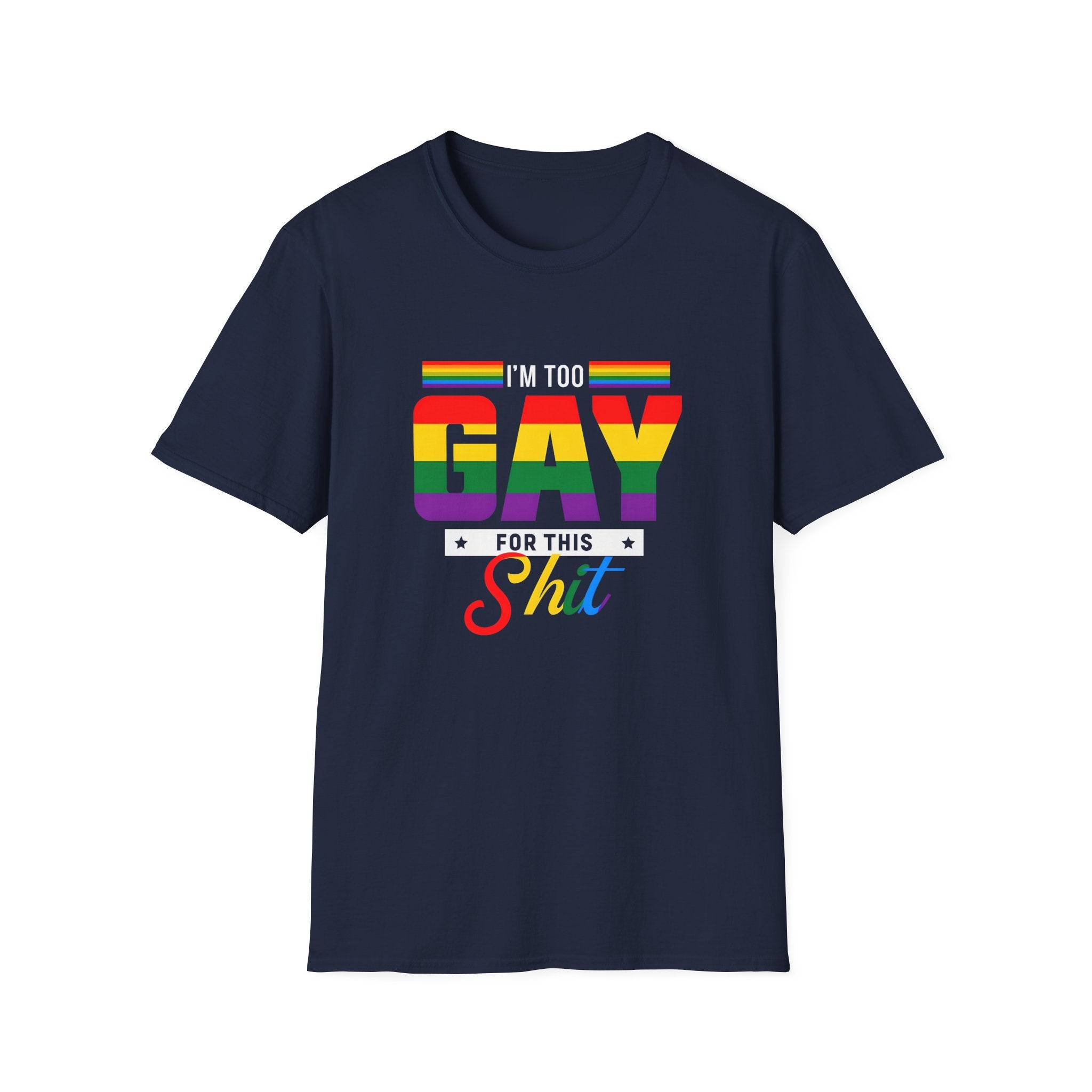 Too Gay For This Shit Rainbow T-Shirt — LGBTQ Pride Graphic Tee
