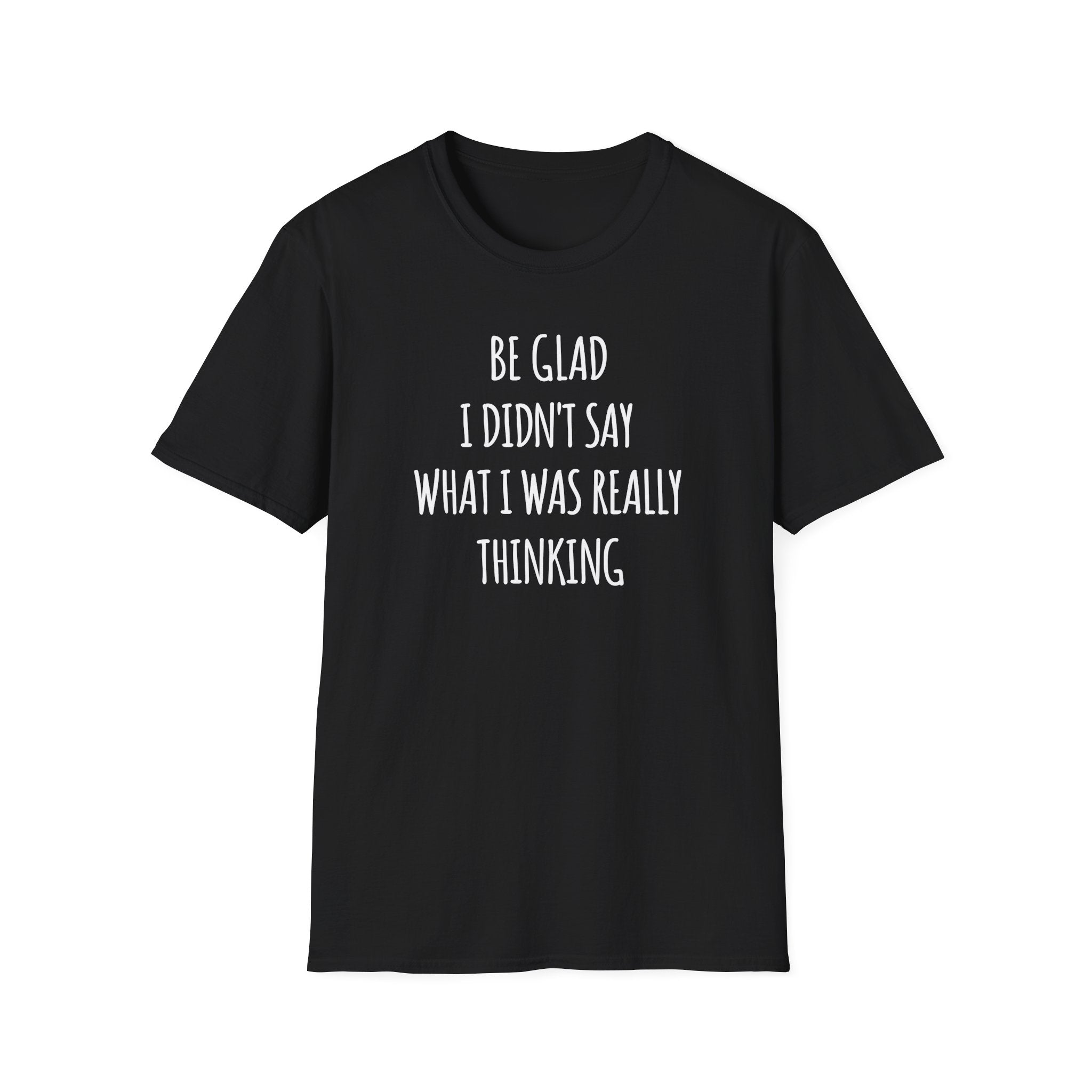 Be Glad Quote Unisex Softstyle T-Shirt
