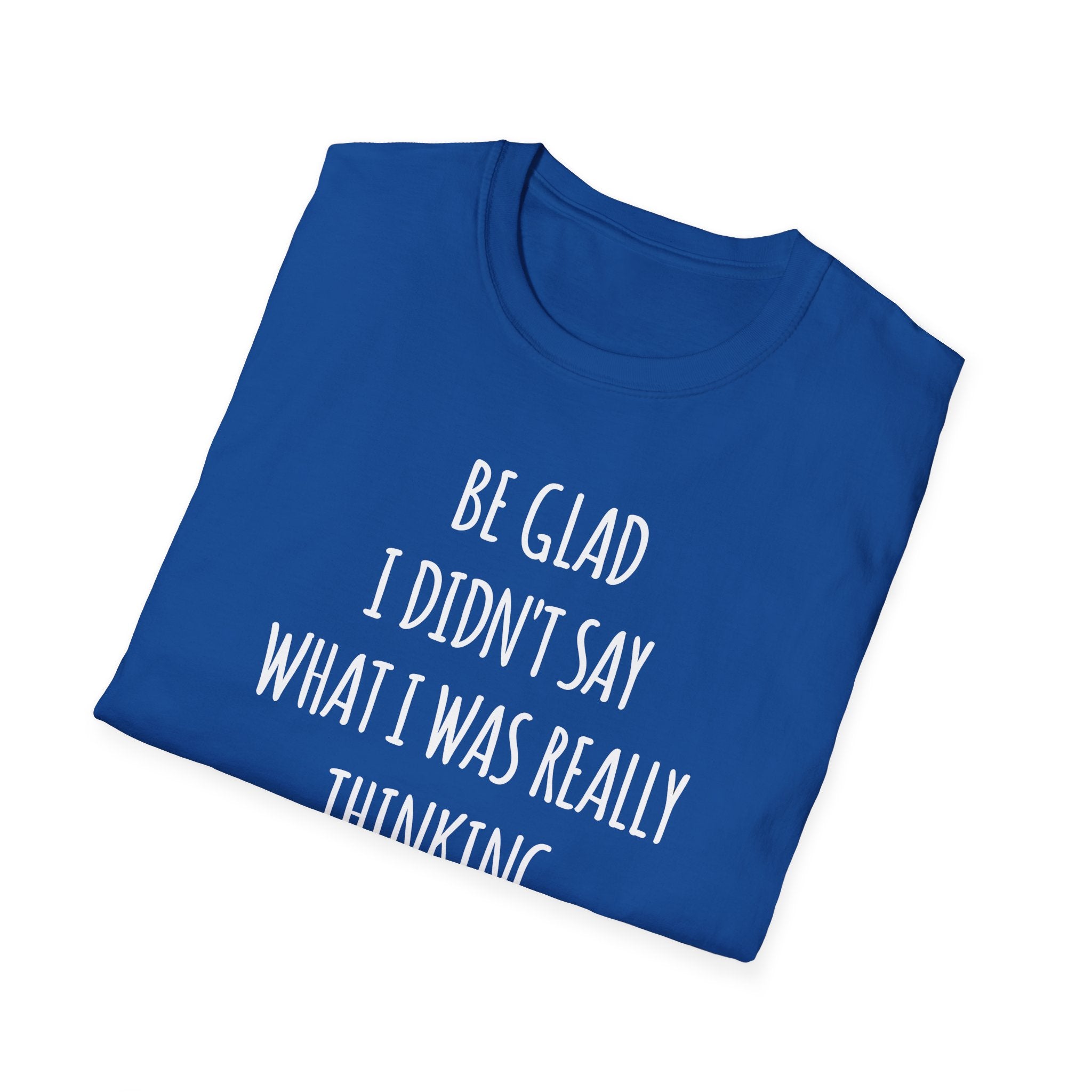 Be Glad Quote Unisex Softstyle T-Shirt