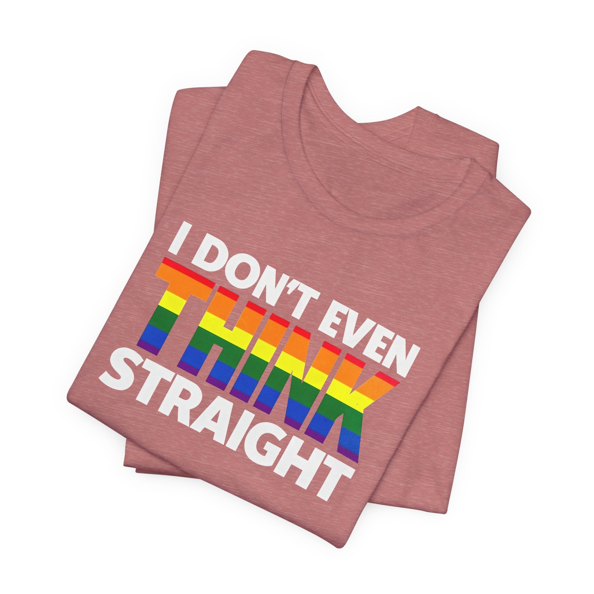 I Don't Even Think Straight Tee — Rainbow Pride Graphic T-Shirt