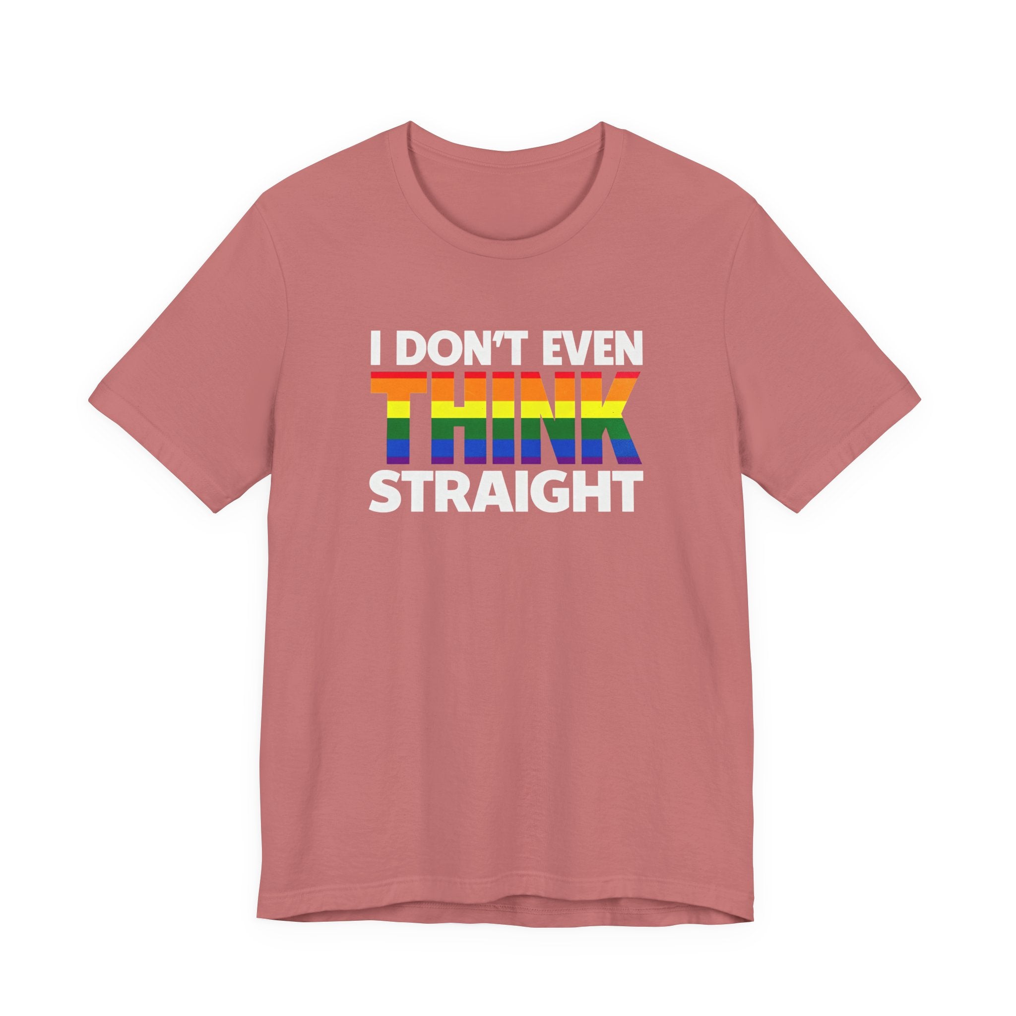 I Don't Even Think Straight Tee — Rainbow Pride Graphic T-Shirt