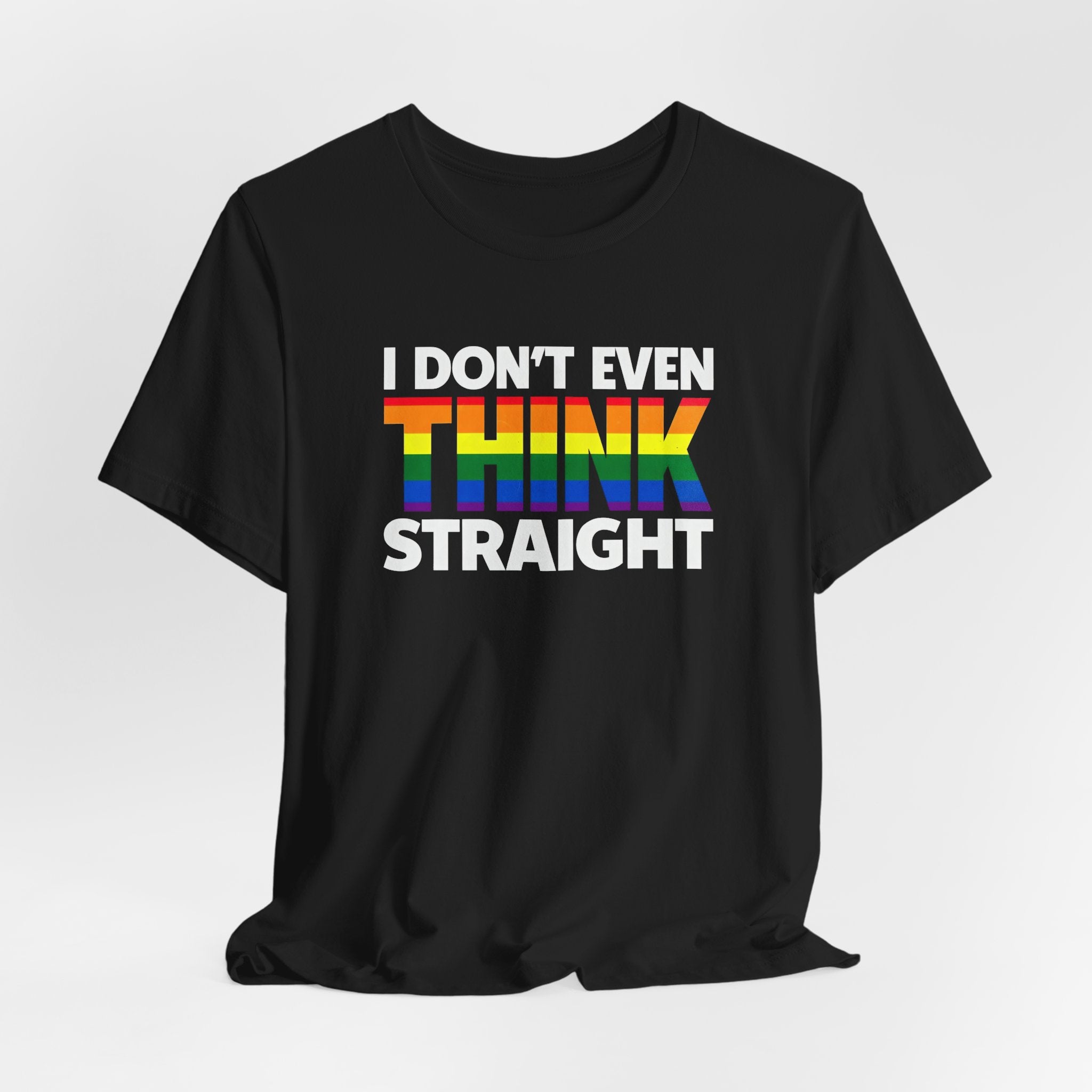 I Don't Even Think Straight Tee — Rainbow Pride Graphic T-Shirt