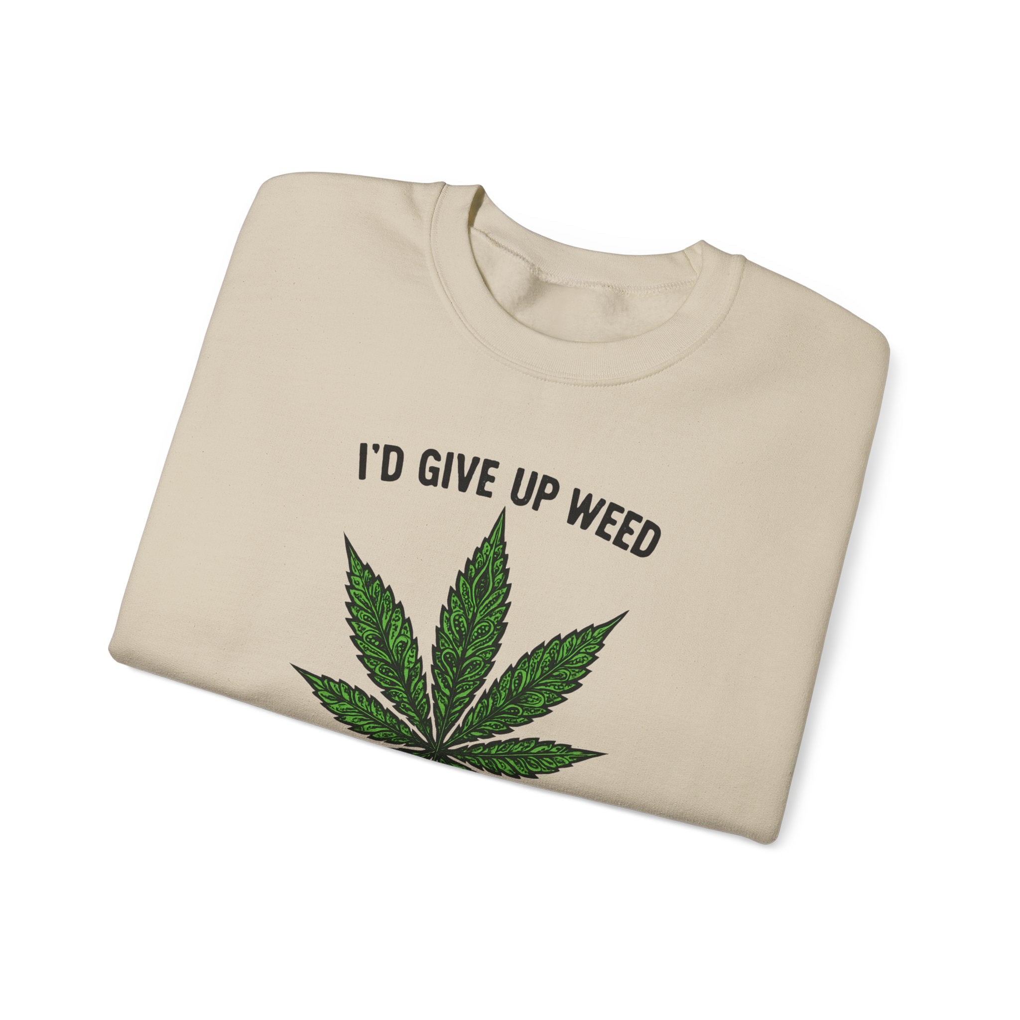 I'd Give Up Weed Crewneck Sweatshirt