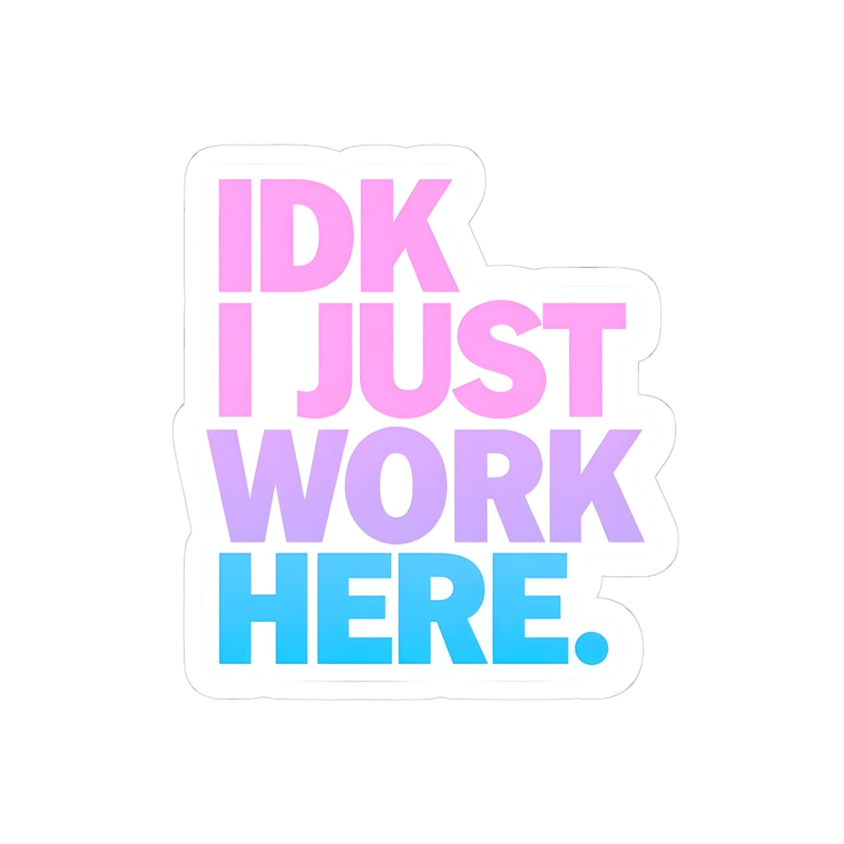 IDK I Just Work Here - Motivational Kiss-Cut Stickers for Laptops and Notebooks