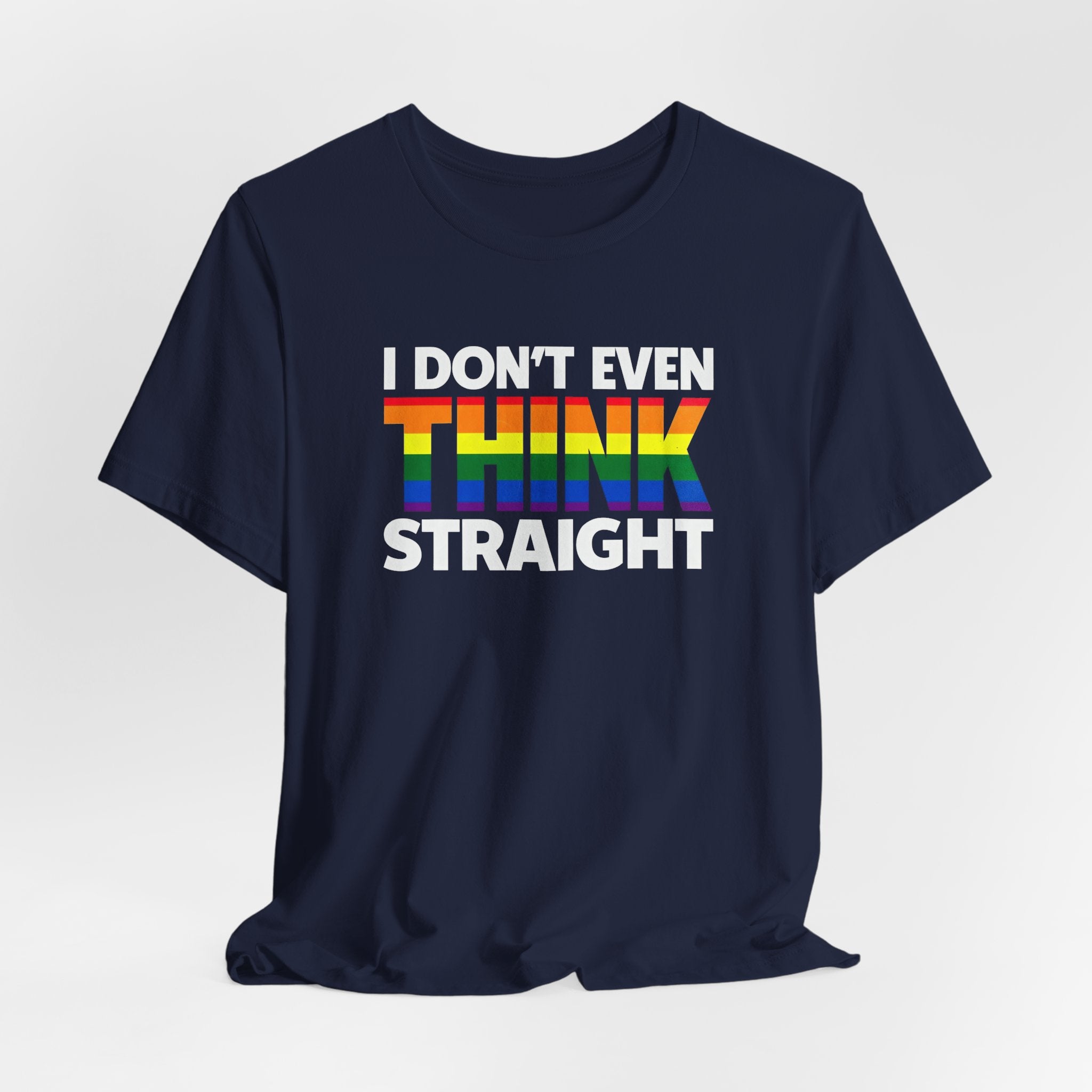 I Don't Even Think Straight Tee — Rainbow Pride Graphic T-Shirt
