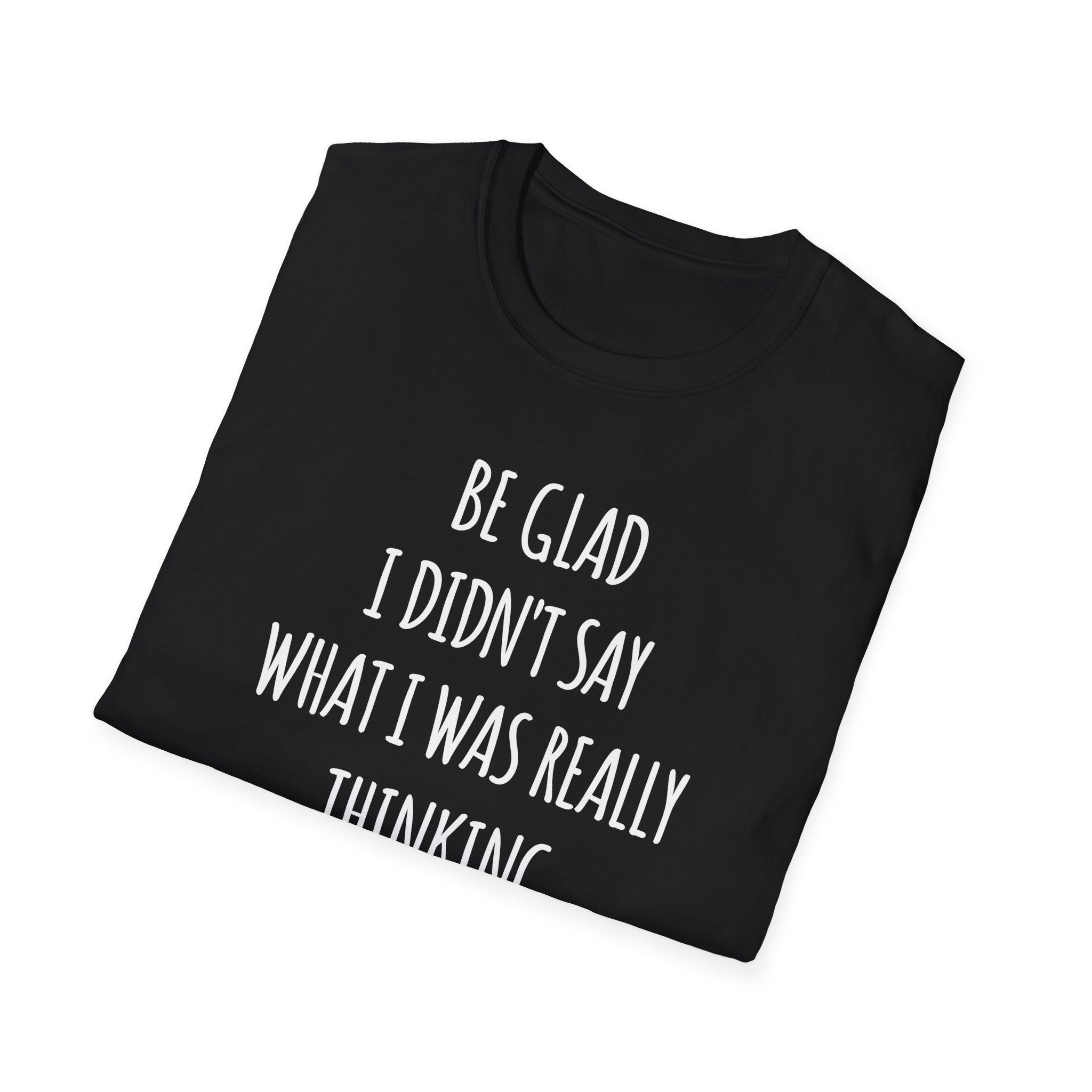 Be Glad Quote Unisex Softstyle T-Shirt