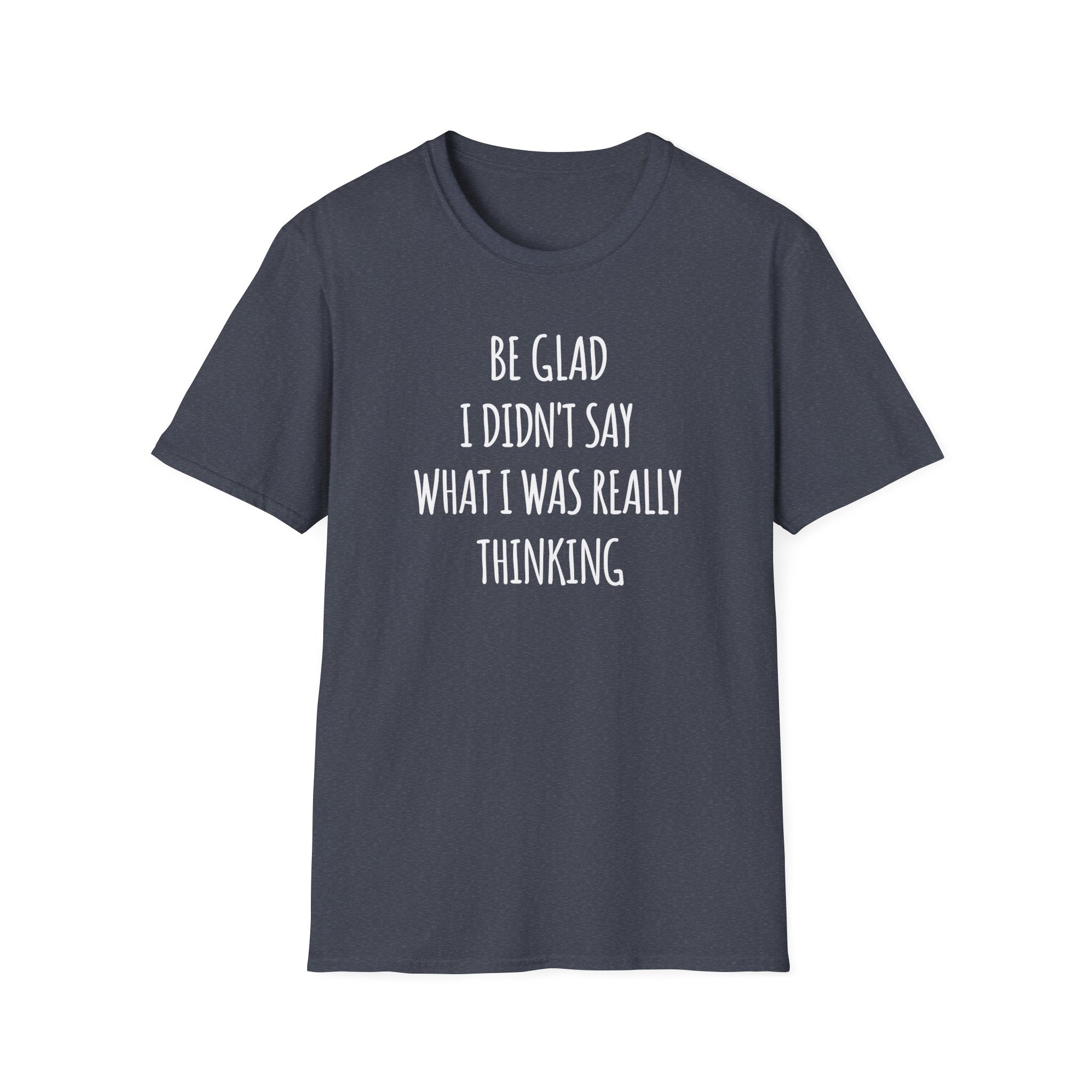 Be Glad Quote Unisex Softstyle T-Shirt