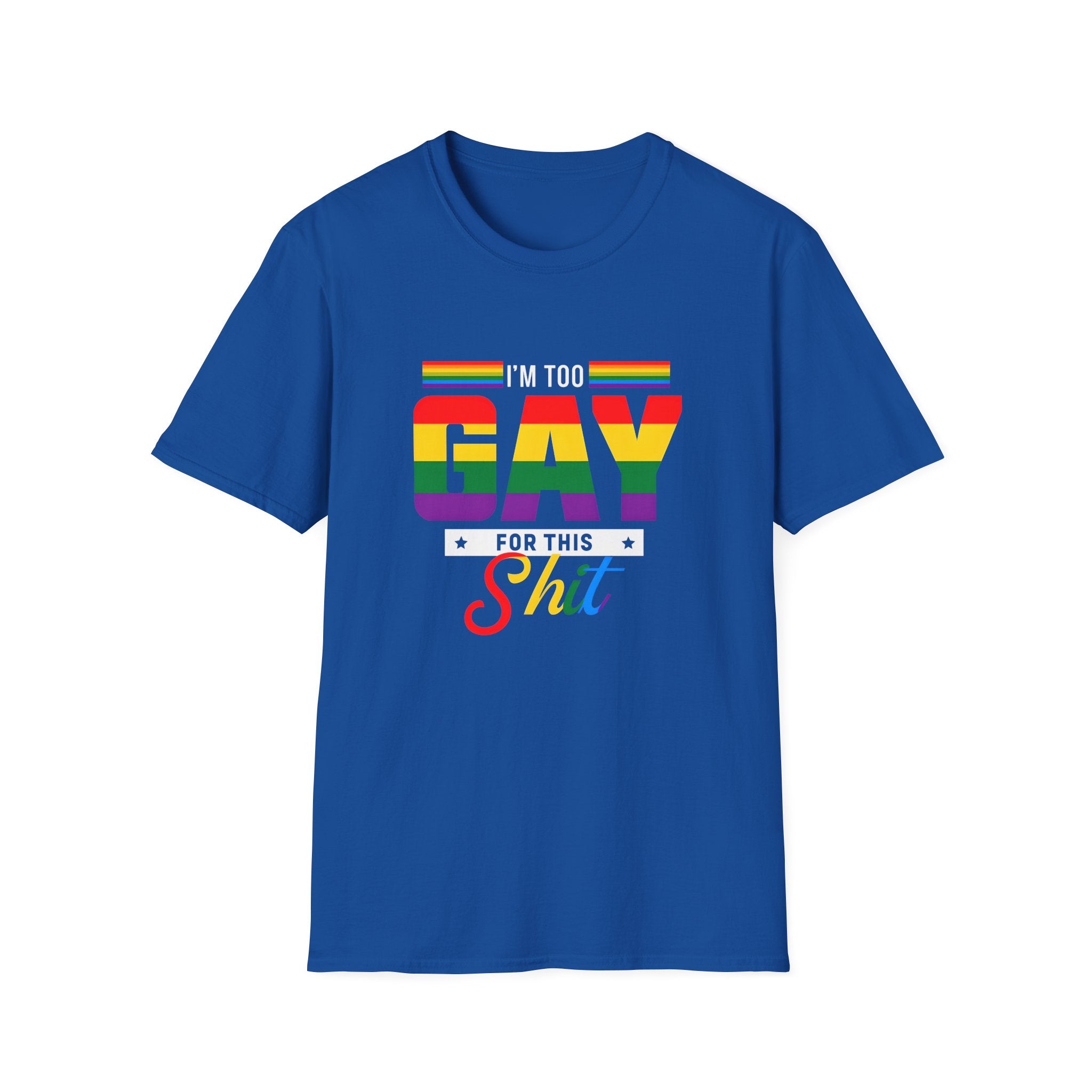 Too Gay For This Shit Rainbow T-Shirt — LGBTQ Pride Graphic Tee