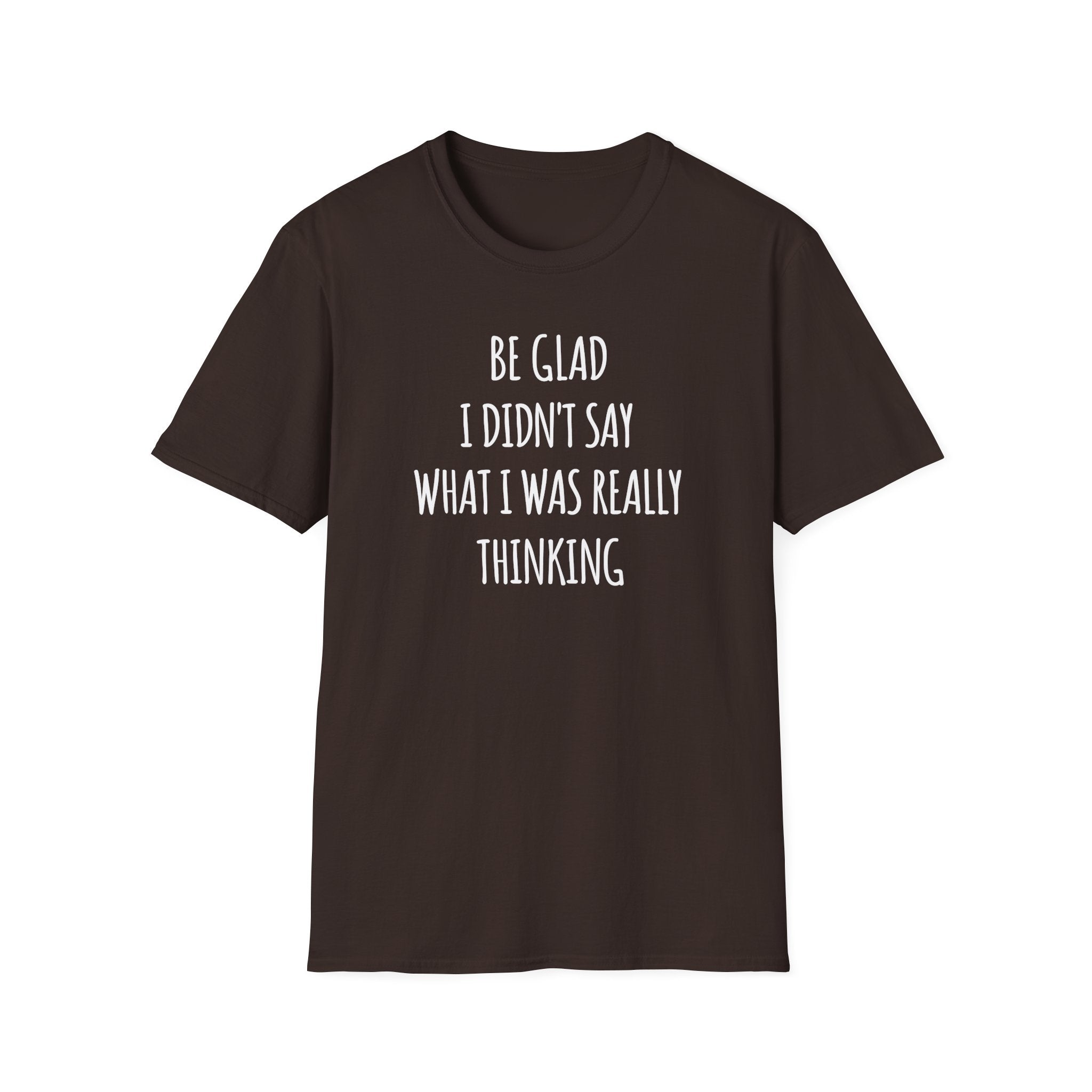 Be Glad Quote Unisex Softstyle T-Shirt