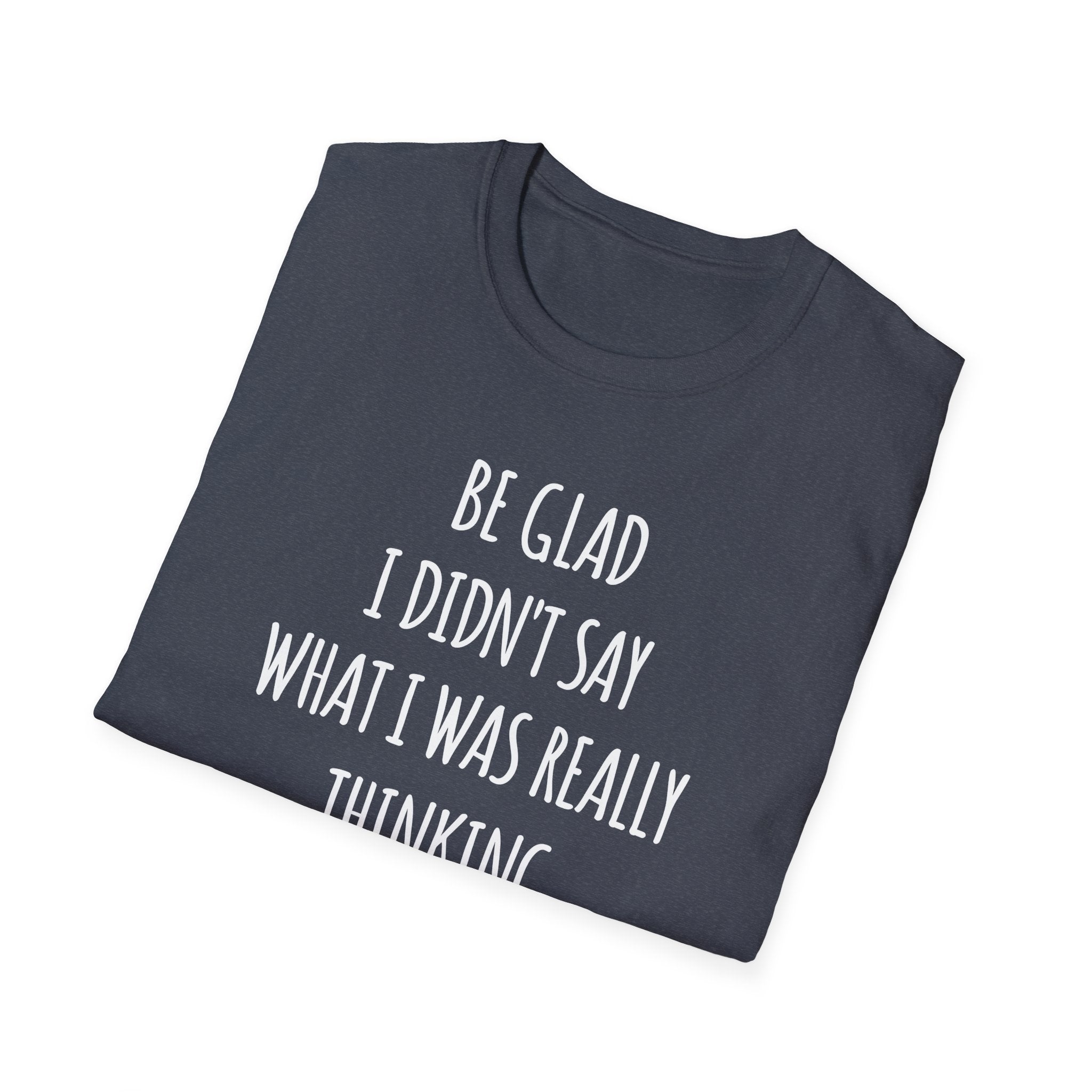 Be Glad Quote Unisex Softstyle T-Shirt