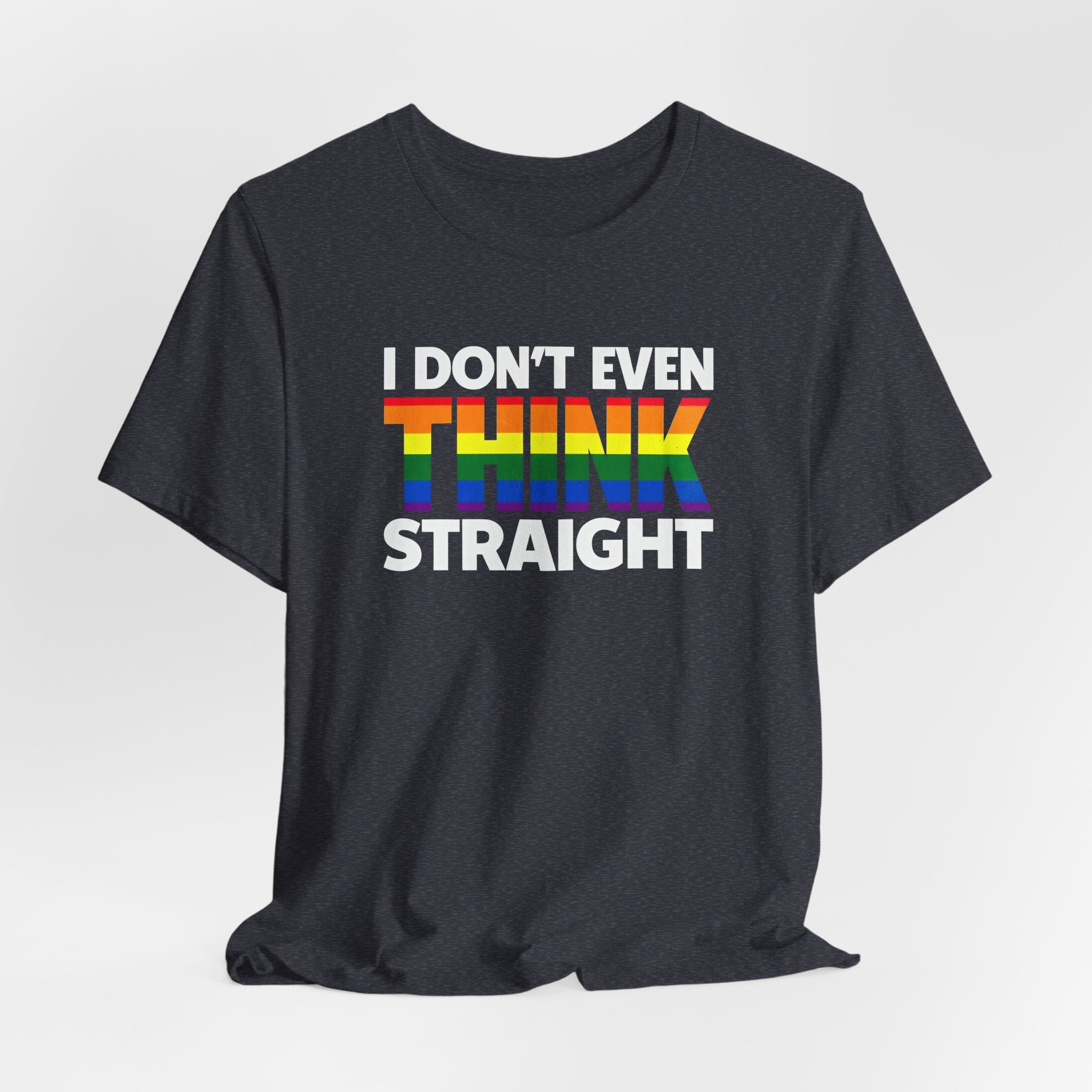 I Don't Even Think Straight Tee — Rainbow Pride Graphic T-Shirt
