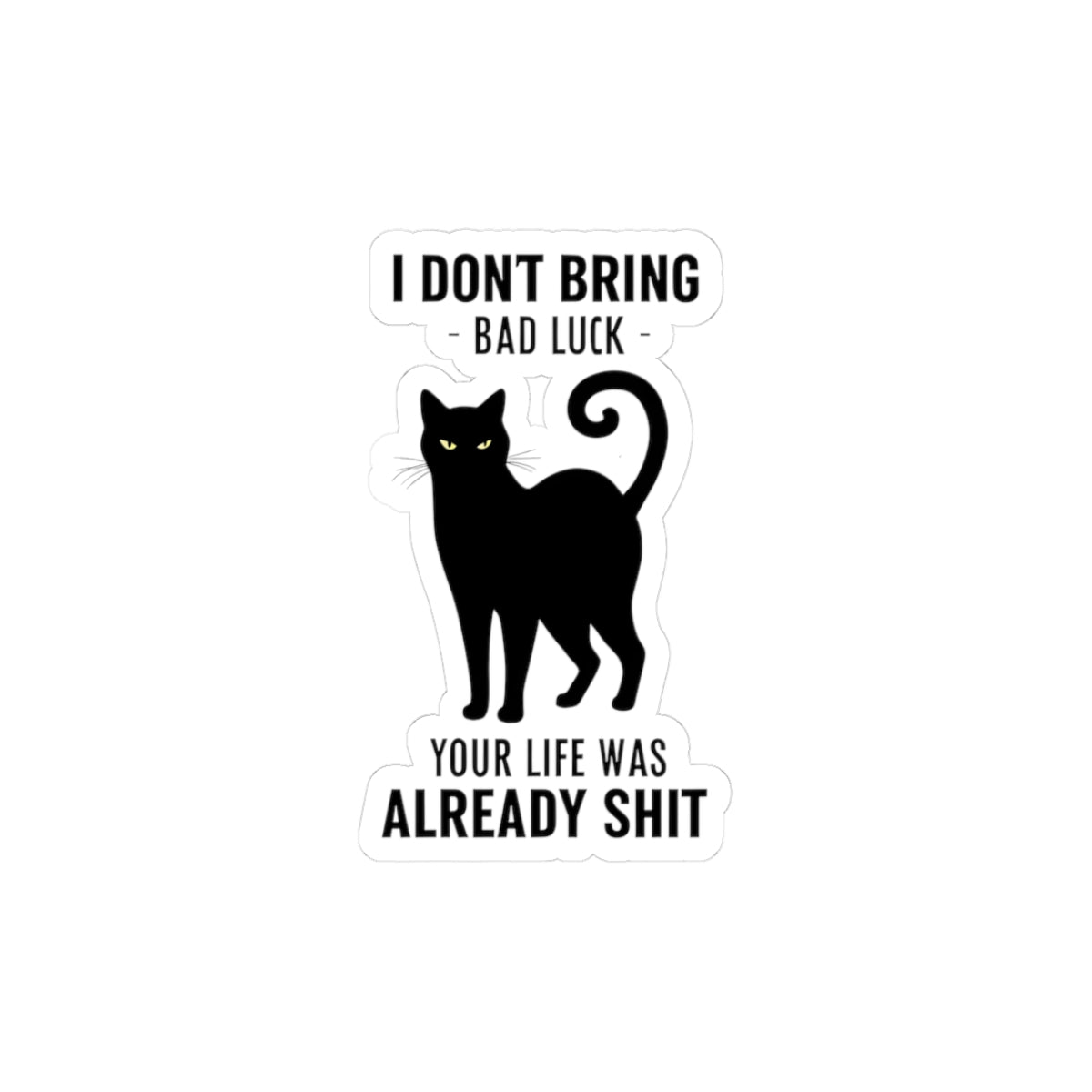 Funny Black Cat Kiss-Cut Stickers - "I Don't Bring Bad Luck, Your Life Was Already Shit" - Perfect for Laptop, Notebooks, and More!
