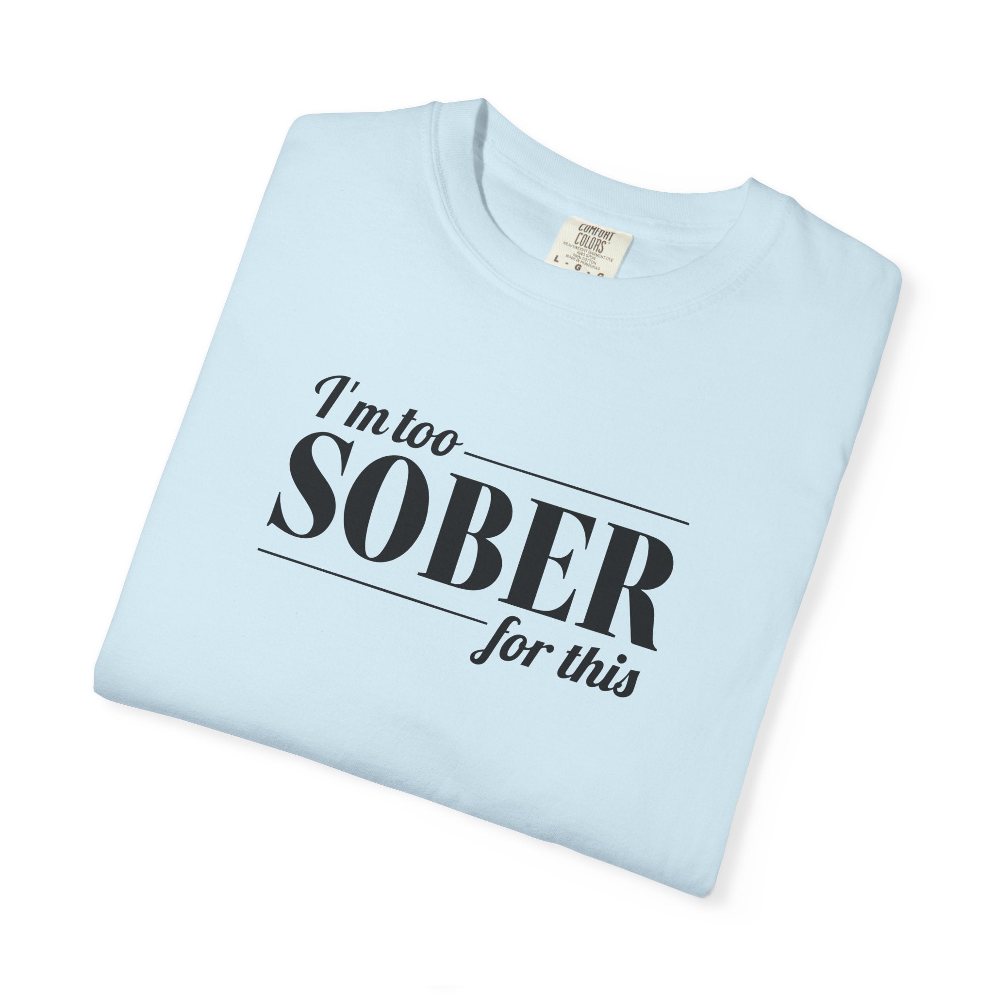 Unisex Garment-Dyed T-shirt I'm to sober tee