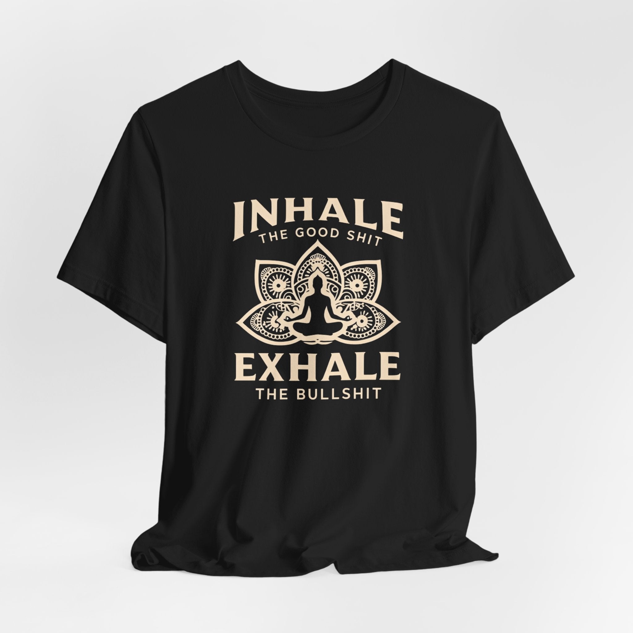 Inhale the Good, Exhale the Bullshit T-Shirt — Yoga Meditation Graphic Tee