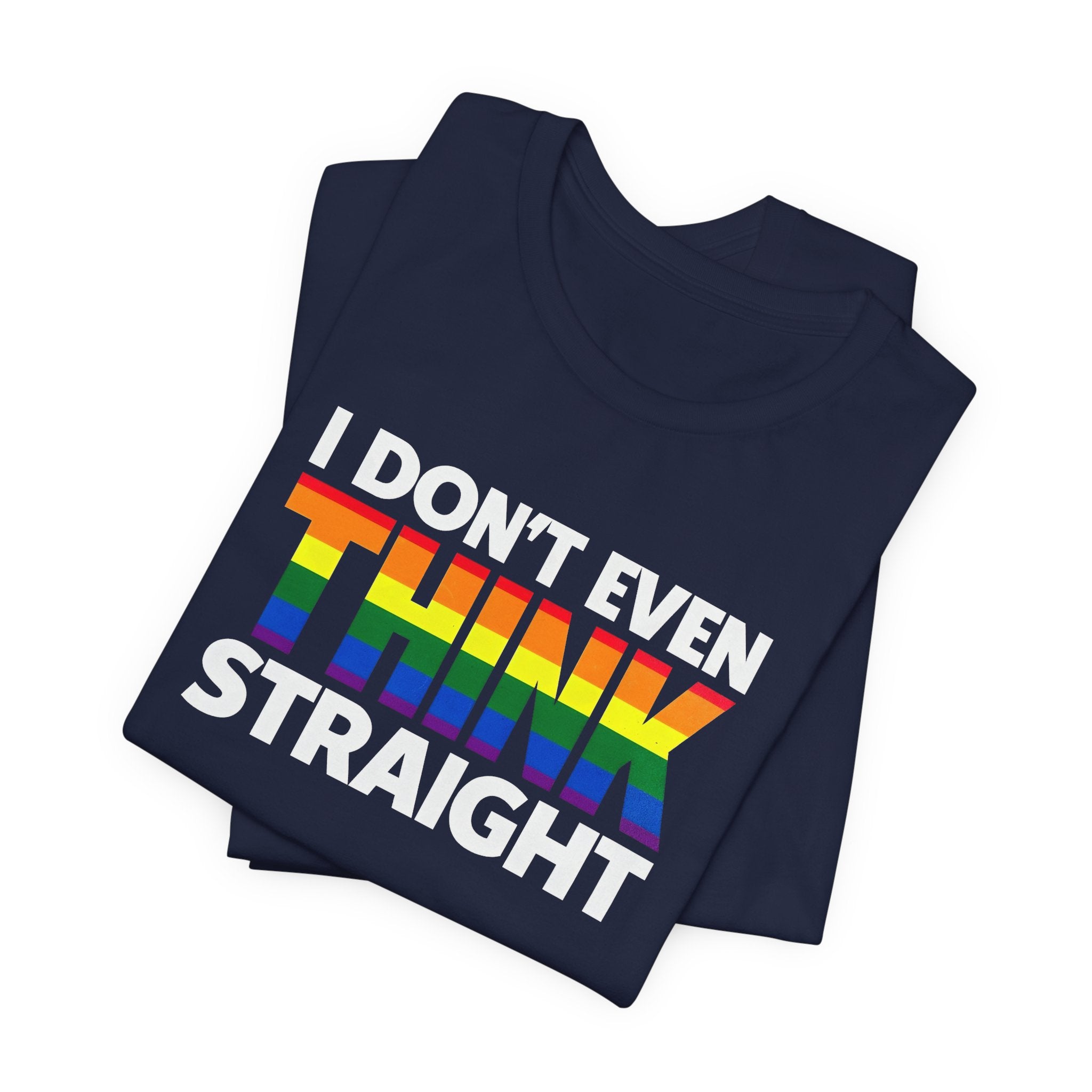 I Don't Even Think Straight Tee — Rainbow Pride Graphic T-Shirt