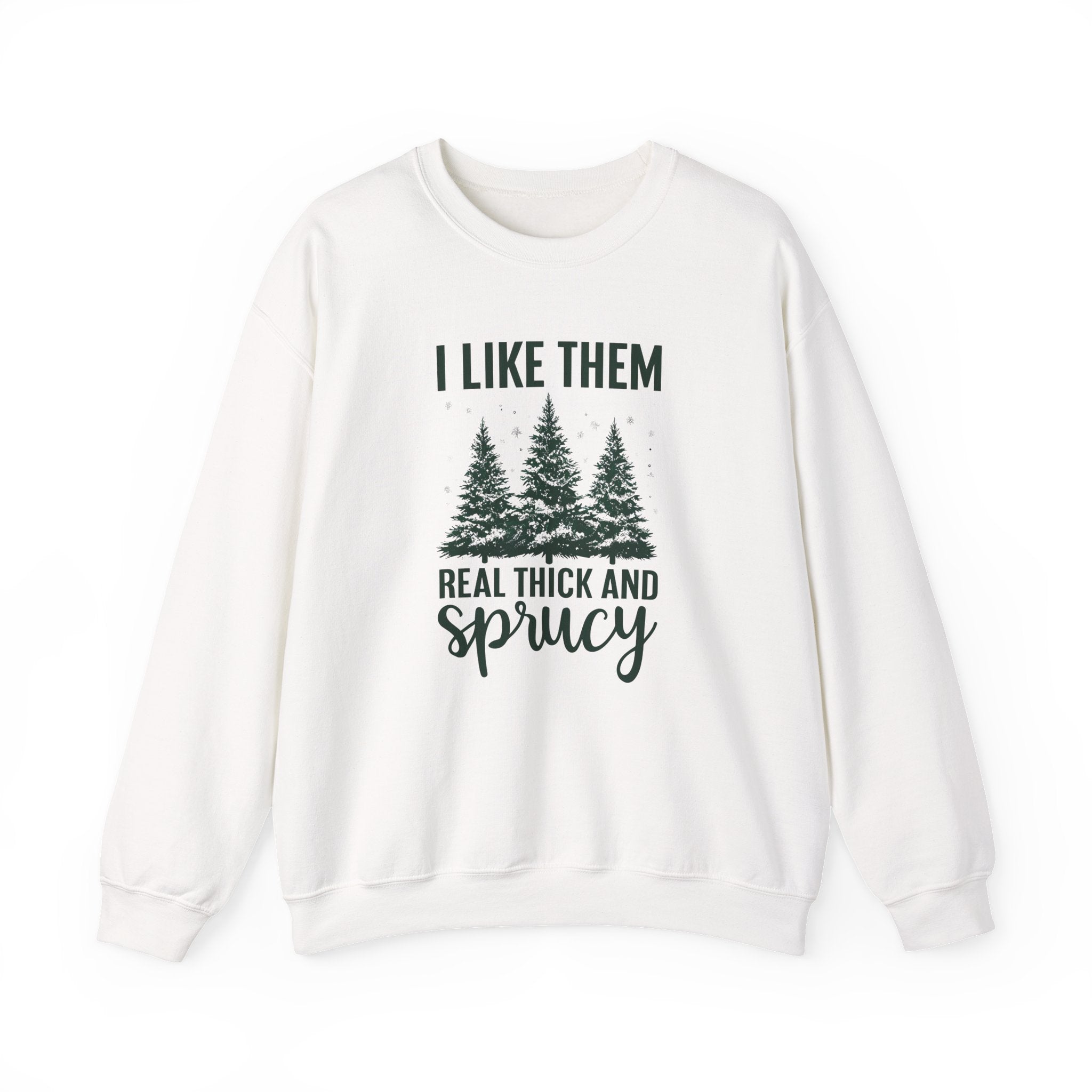 Sweatshirt — I Like Them Real Thick and Sprucy Pine Tree Crewneck