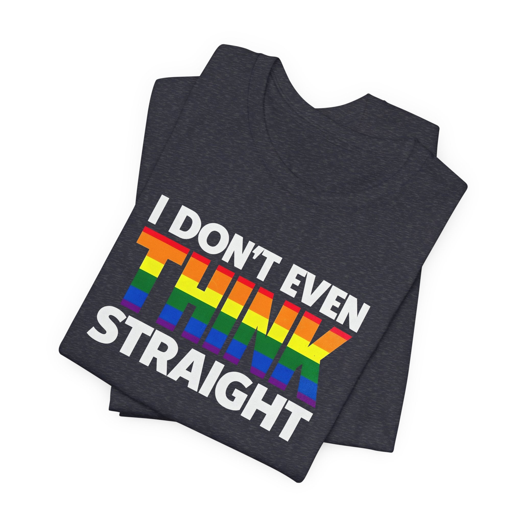 I Don't Even Think Straight Tee — Rainbow Pride Graphic T-Shirt